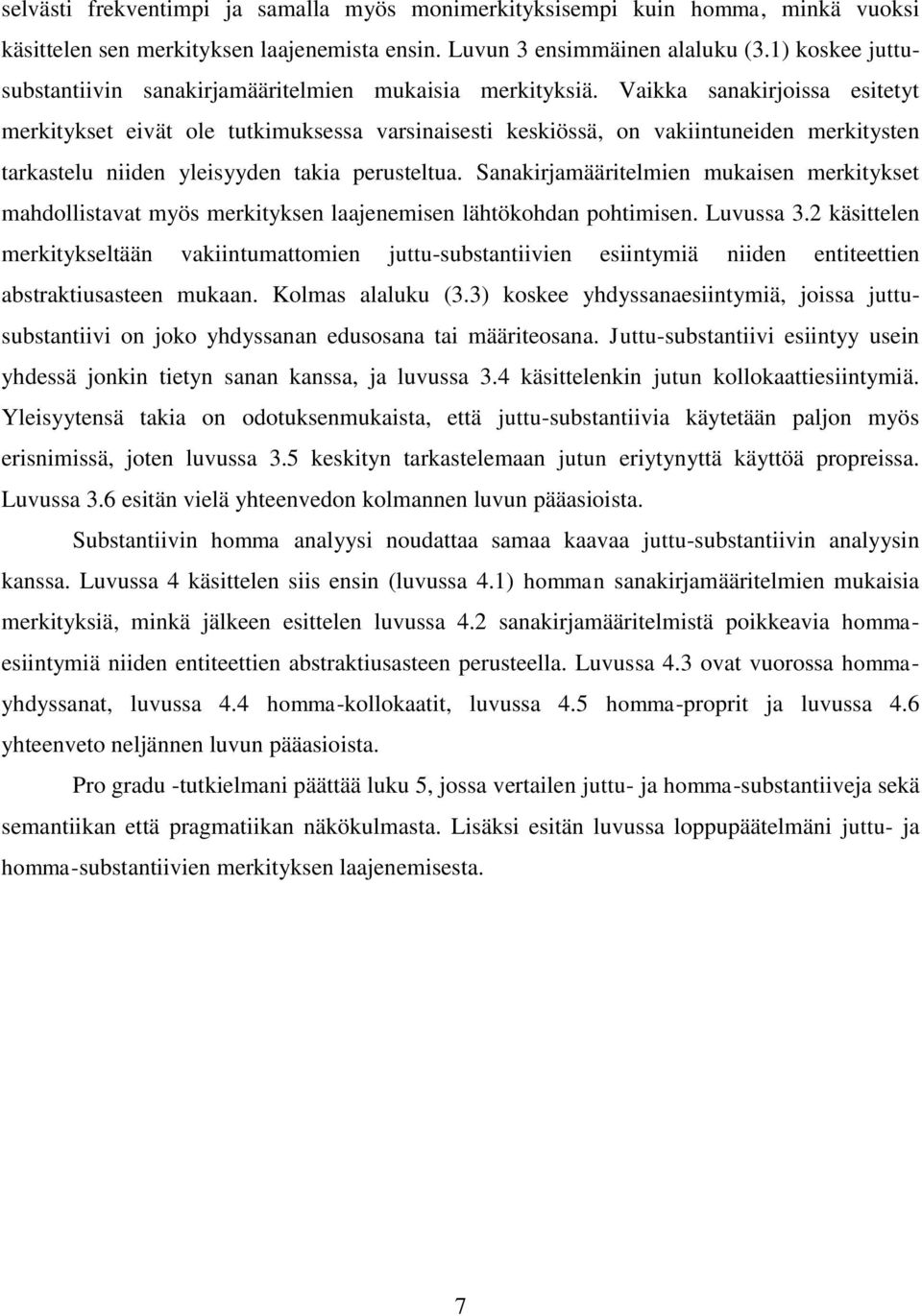 Vaikka sanakirjoissa esitetyt merkitykset eivät ole tutkimuksessa varsinaisesti keskiössä, on vakiintuneiden merkitysten tarkastelu niiden yleisyyden takia perusteltua.
