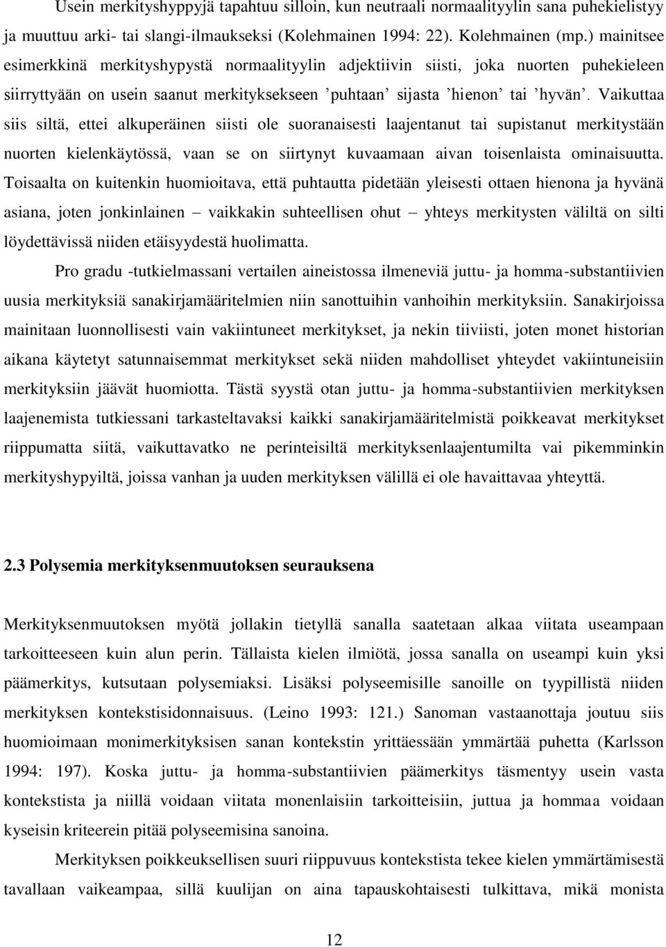 Vaikuttaa siis siltä, ettei alkuperäinen siisti ole suoranaisesti laajentanut tai supistanut merkitystään nuorten kielenkäytössä, vaan se on siirtynyt kuvaamaan aivan toisenlaista ominaisuutta.