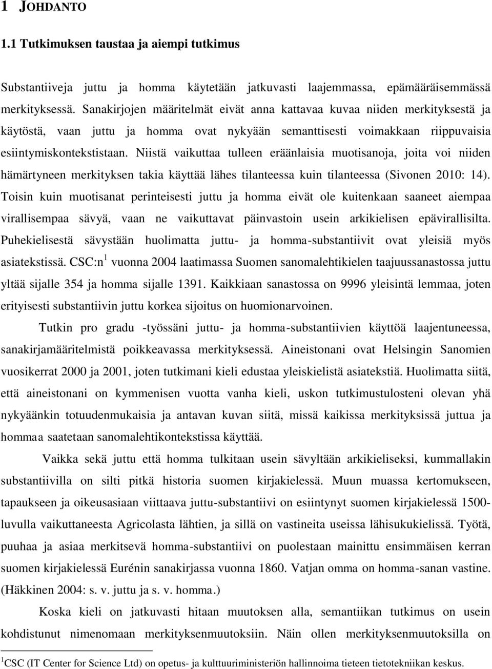 Niistä vaikuttaa tulleen eräänlaisia muotisanoja, joita voi niiden hämärtyneen merkityksen takia käyttää lähes tilanteessa kuin tilanteessa (Sivonen 2010: 14).