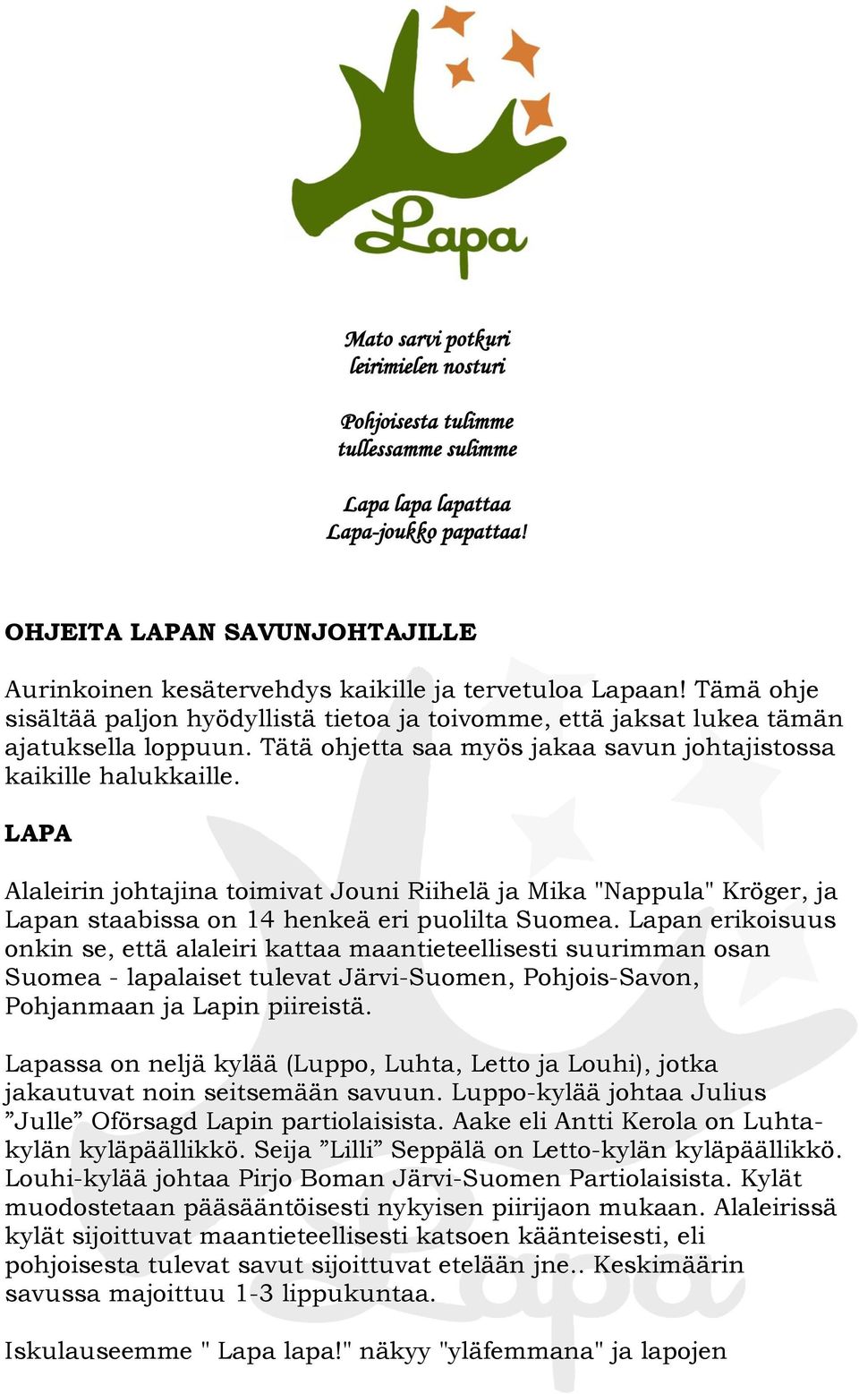 Tätä ohjetta saa myös jakaa savun johtajistossa kaikille halukkaille. LAPA Alaleirin johtajina toimivat Jouni Riihelä ja Mika "Nappula" Kröger, ja Lapan staabissa on 14 henkeä eri puolilta Suomea.
