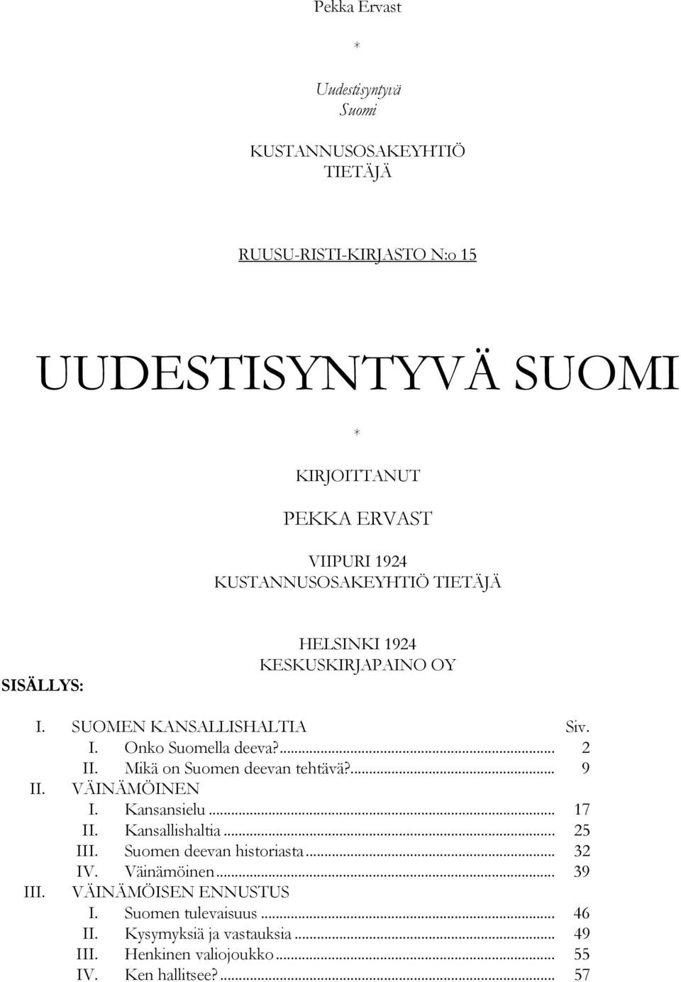 Mikä on Suomen deevan tehtävä?... 9 II. VÄINÄMÖINEN I. Kansansielu... 17 II. Kansallishaltia... 25 III. Suomen deevan historiasta... 32 IV.