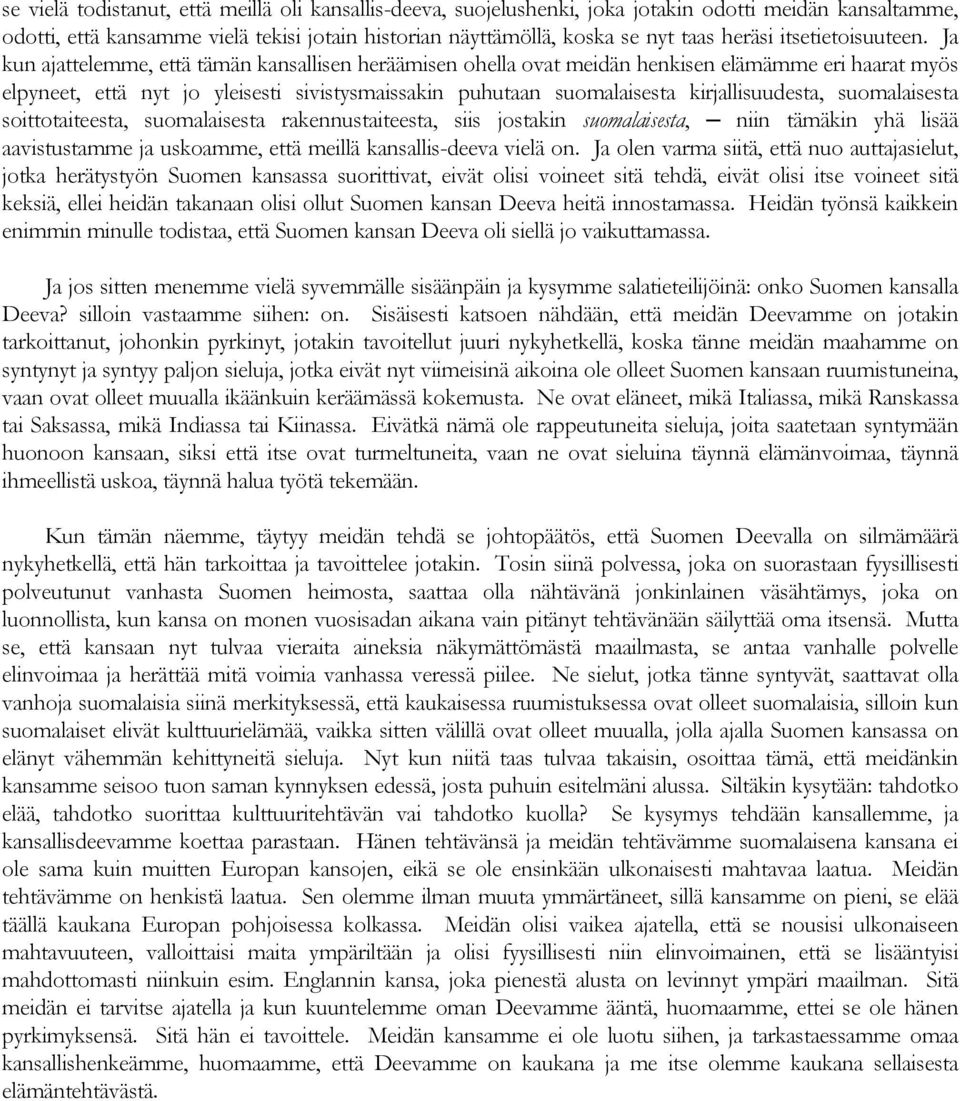 Ja kun ajattelemme, että tämän kansallisen heräämisen ohella ovat meidän henkisen elämämme eri haarat myös elpyneet, että nyt jo yleisesti sivistysmaissakin puhutaan suomalaisesta kirjallisuudesta,