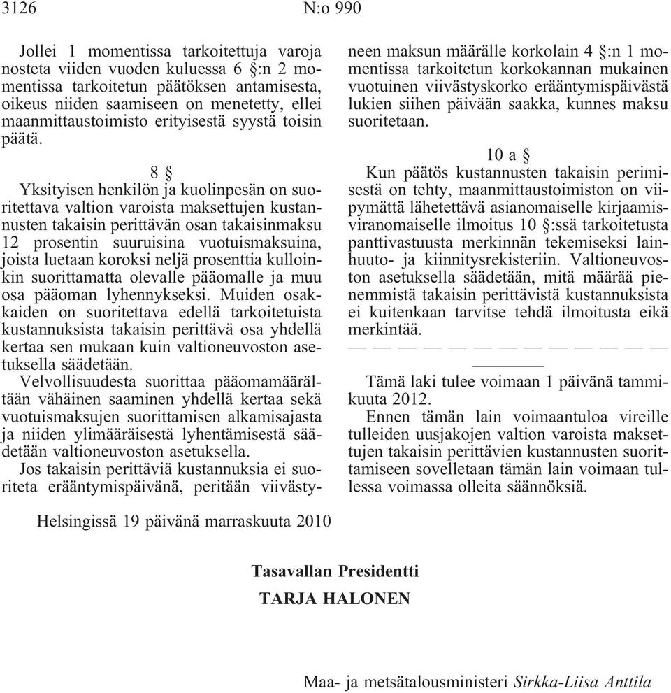 8 Yksityisen henkilön ja kuolinpesän on suoritettava valtion varoista maksettujen kustannusten takaisin perittävän osan takaisinmaksu 12 prosentin suuruisina vuotuismaksuina, joista luetaan koroksi