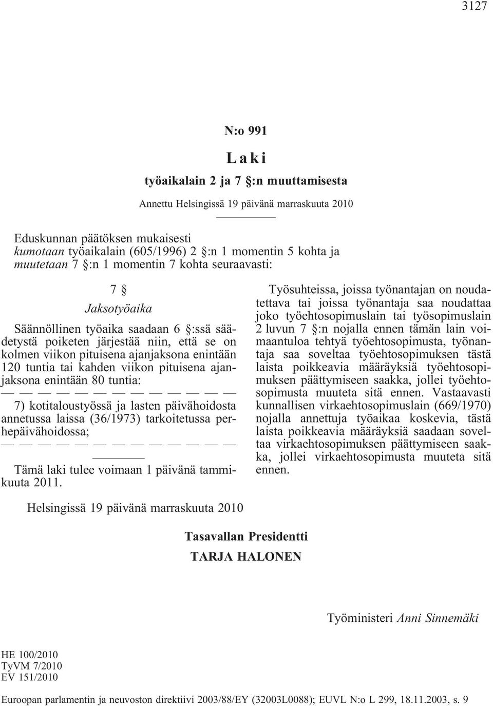 tuntia tai kahden viikon pituisena ajanjaksona enintään 80 tuntia: 7) kotitaloustyössä ja lasten päivähoidosta annetussa laissa(36/1973) tarkoitetussa perhepäivähoidossa; Tämä laki tulee voimaan 1