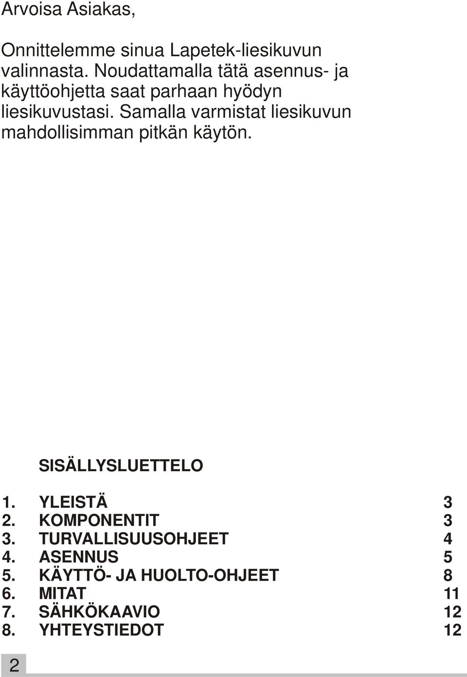 Samalla varmistat liesikuvun mahdollisimman pitkän käytön. 2 SISÄLLYSLUETTELO 1. YLEISTÄ 3 2.