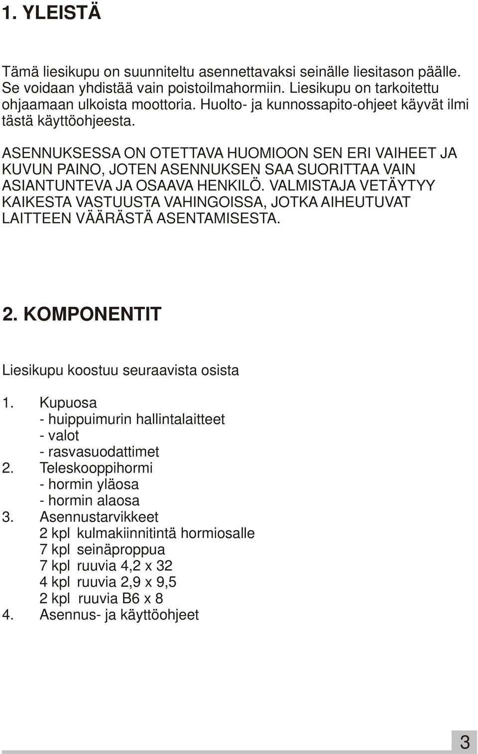 VALMISTAJA VETÄYTYY KAIKESTA VASTUUSTA VAHINGOISSA, JOTKA AIHEUTUVAT LAITTEEN VÄÄRÄSTÄ ASENTAMISESTA. 2. KOMPONENTIT Liesikupu koostuu seuraavista osista 1.