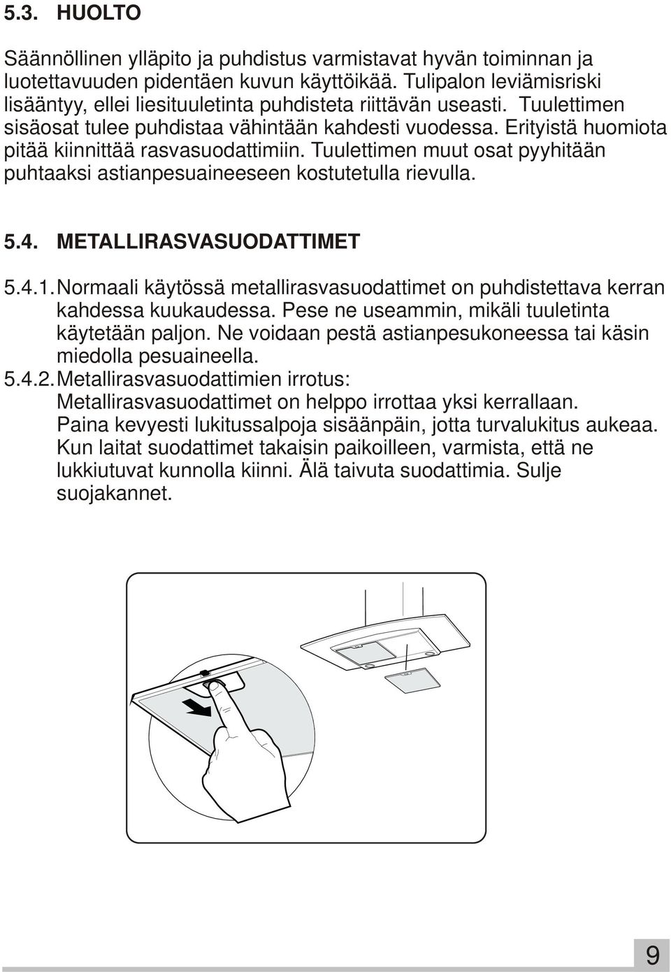 Erityistä huomiota pitää kiinnittää rasvasuodattimiin. Tuulettimen muut osat pyyhitään puhtaaksi astianpesuaineeseen kostutetulla rievulla. 5.4. METALLIRASVASUODATTIMET 5.4.1.