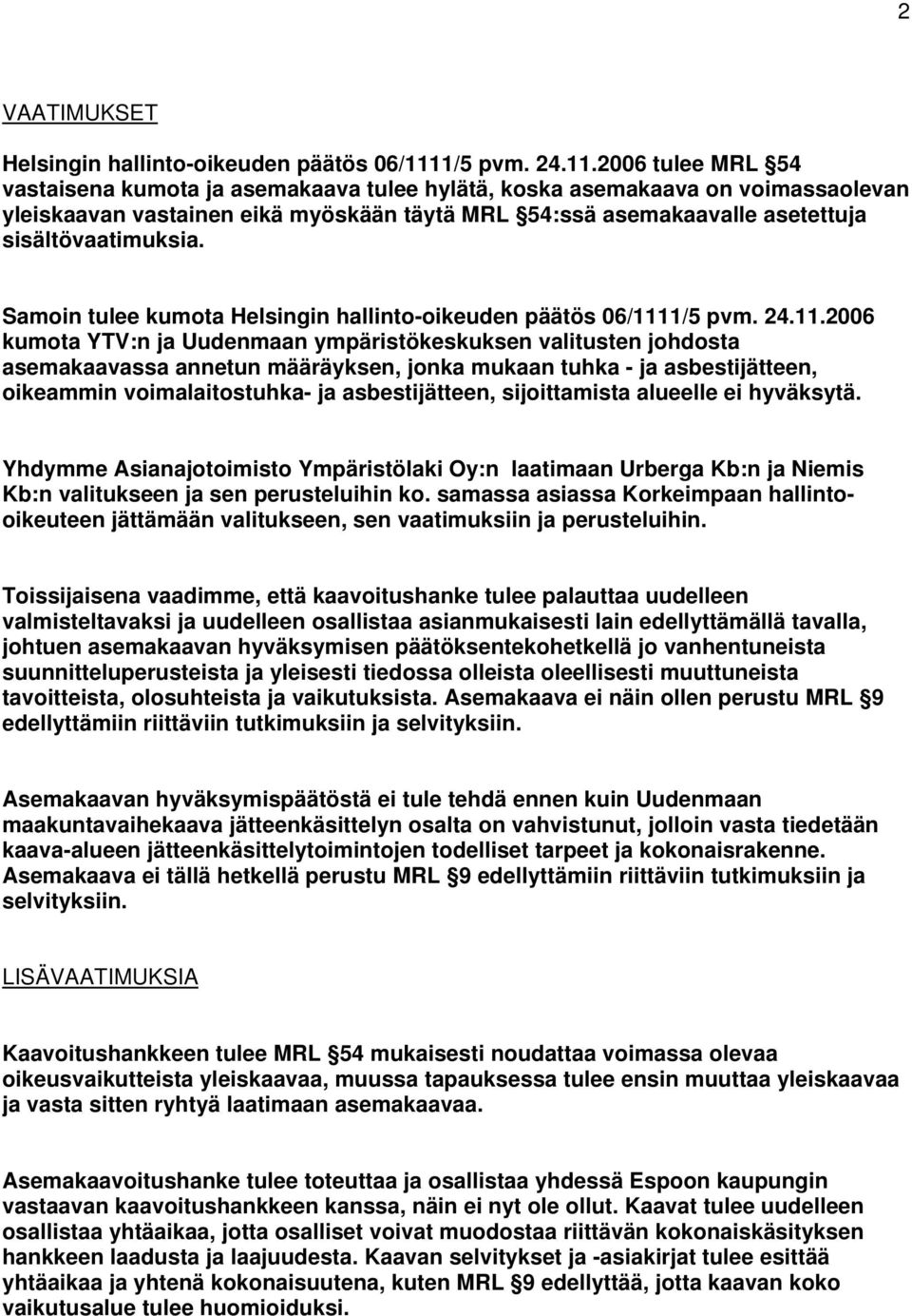 2006 tulee MRL 54 vastaisena kumota ja asemakaava tulee hylätä, koska asemakaava on voimassaolevan yleiskaavan vastainen eikä myöskään täytä MRL 54:ssä asemakaavalle asetettuja sisältövaatimuksia.