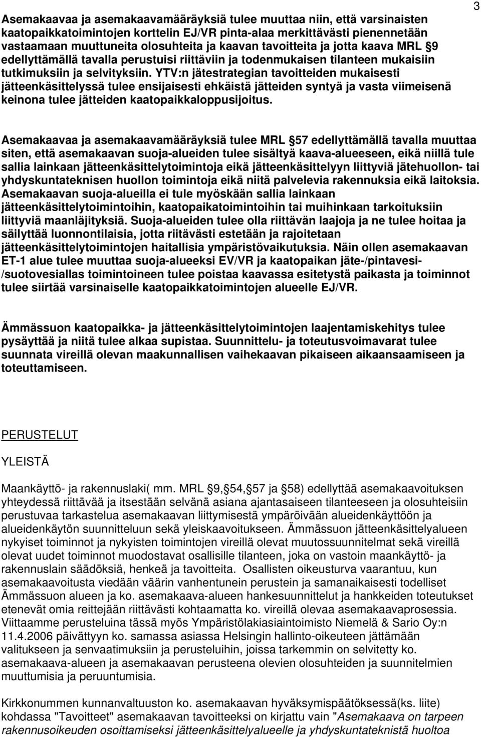 YTV:n jätestrategian tavoitteiden mukaisesti jätteenkäsittelyssä tulee ensijaisesti ehkäistä jätteiden syntyä ja vasta viimeisenä keinona tulee jätteiden kaatopaikkaloppusijoitus.
