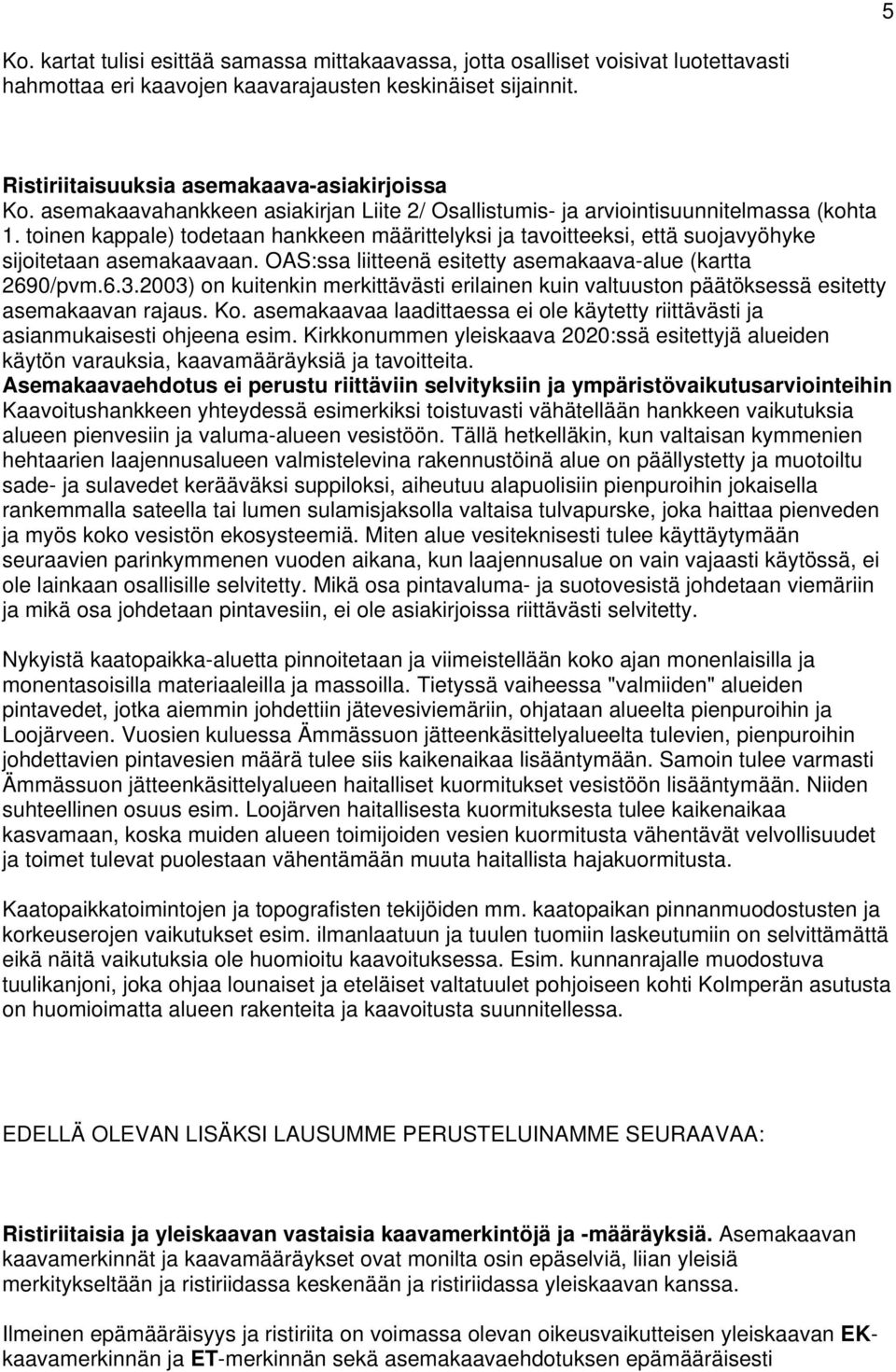 OAS:ssa liitteenä esitetty asemakaava-alue (kartta 2690/pvm.6.3.2003) on kuitenkin merkittävästi erilainen kuin valtuuston päätöksessä esitetty asemakaavan rajaus. Ko.