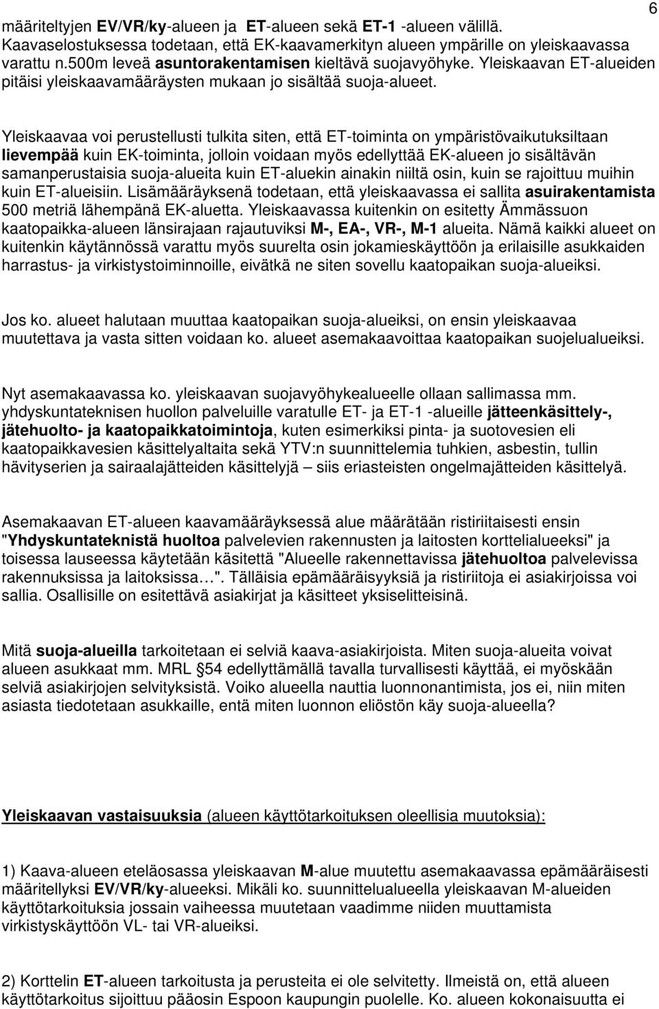 Yleiskaavaa voi perustellusti tulkita siten, että ET-toiminta on ympäristövaikutuksiltaan lievempää kuin EK-toiminta, jolloin voidaan myös edellyttää EK-alueen jo sisältävän samanperustaisia