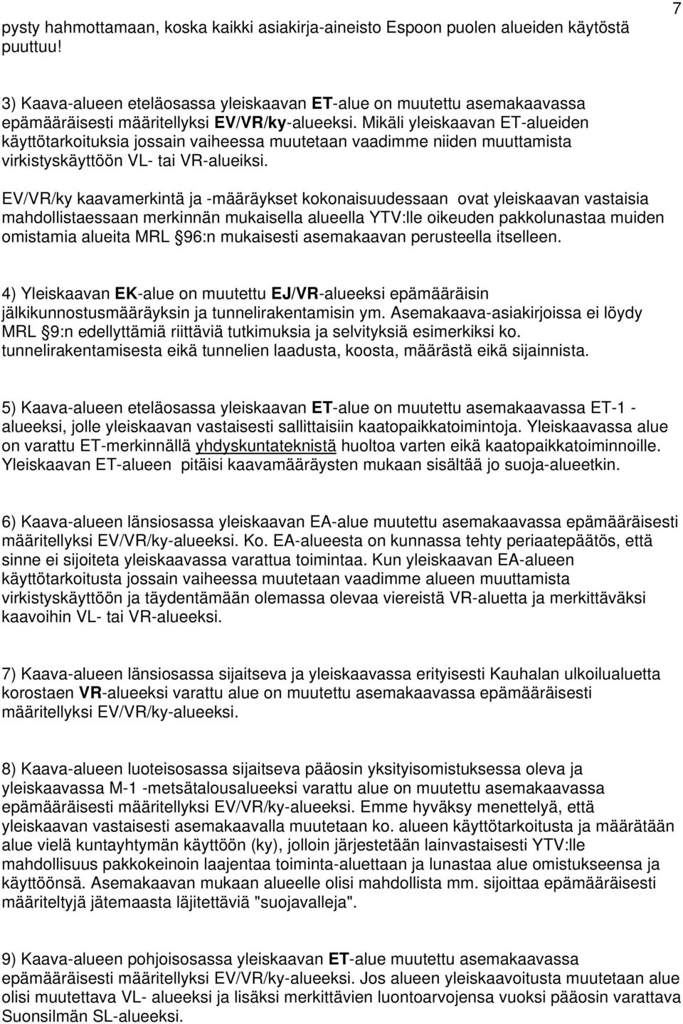 Mikäli yleiskaavan ET-alueiden käyttötarkoituksia jossain vaiheessa muutetaan vaadimme niiden muuttamista virkistyskäyttöön VL- tai VR-alueiksi.