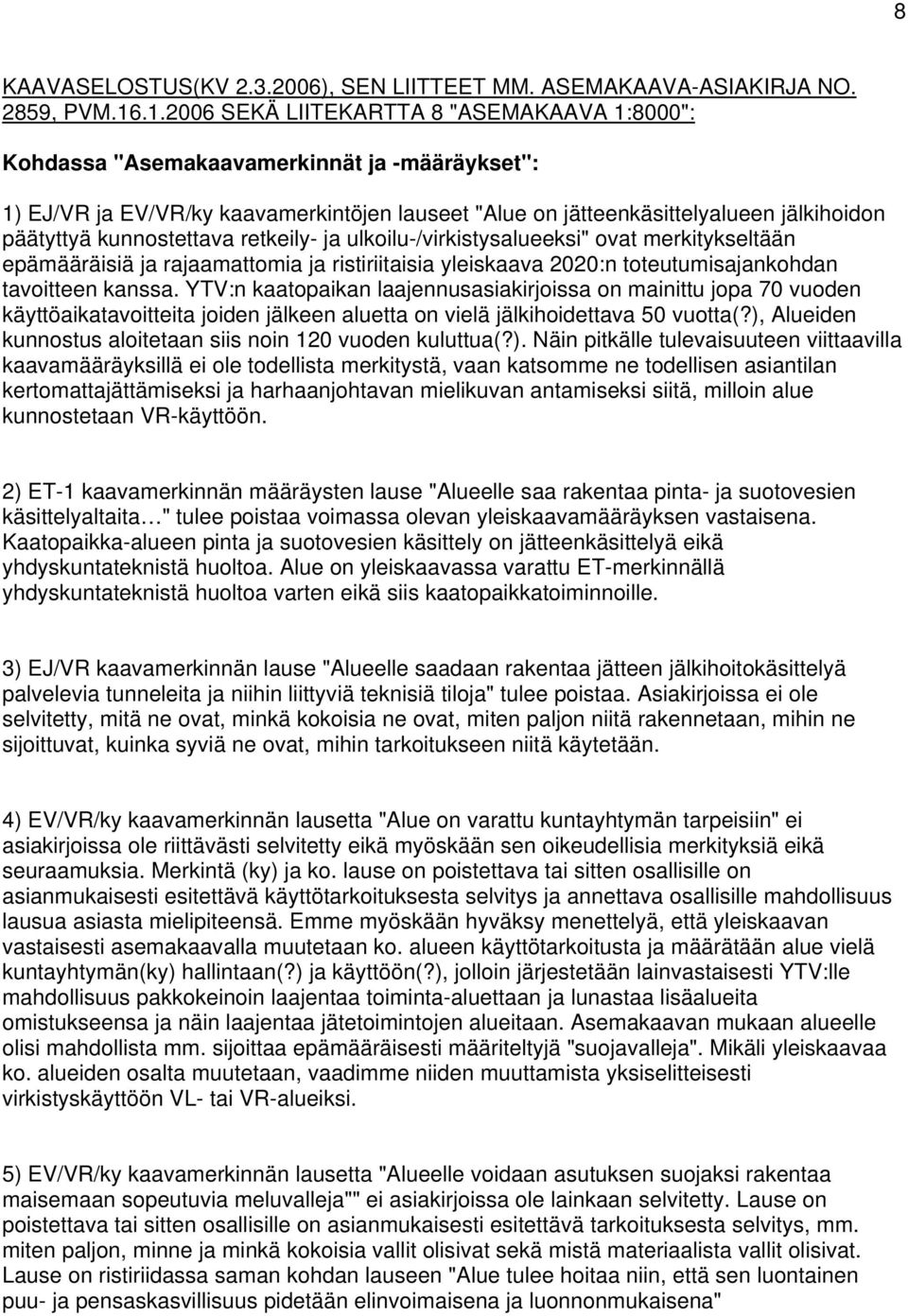kunnostettava retkeily- ja ulkoilu-/virkistysalueeksi" ovat merkitykseltään epämääräisiä ja rajaamattomia ja ristiriitaisia yleiskaava 2020:n toteutumisajankohdan tavoitteen kanssa.
