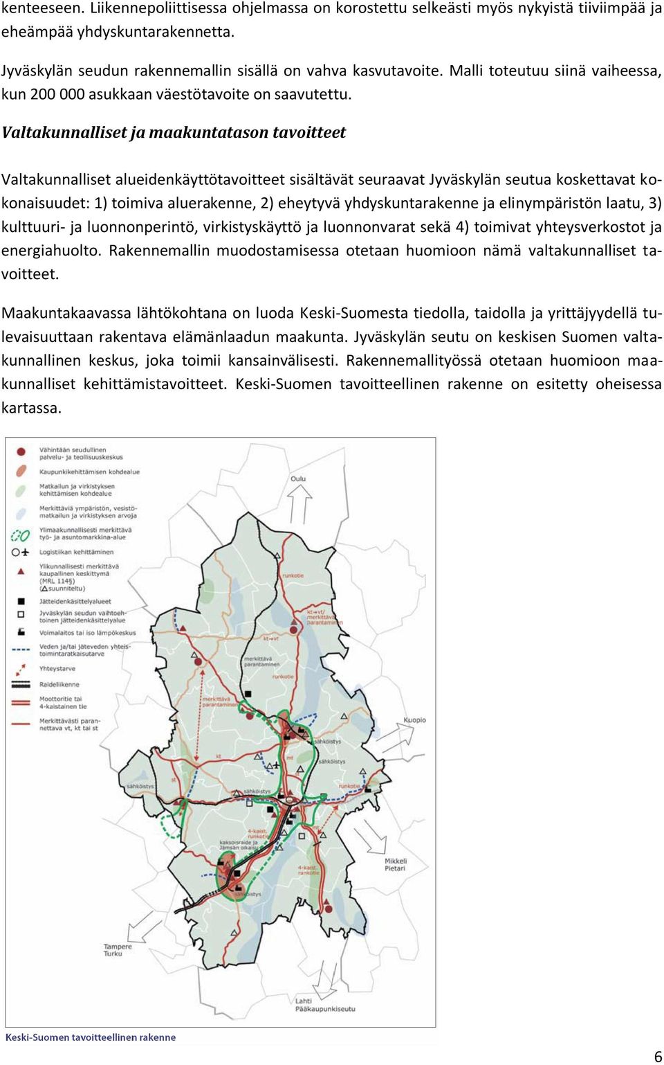 Valtakunnalliset ja maakuntatason tavoitteet Valtakunnalliset alueidenkäyttötavoitteet sisältävät seuraavat Jyväskylän seutua koskettavat kokonaisuudet: 1) toimiva aluerakenne, 2) eheytyvä