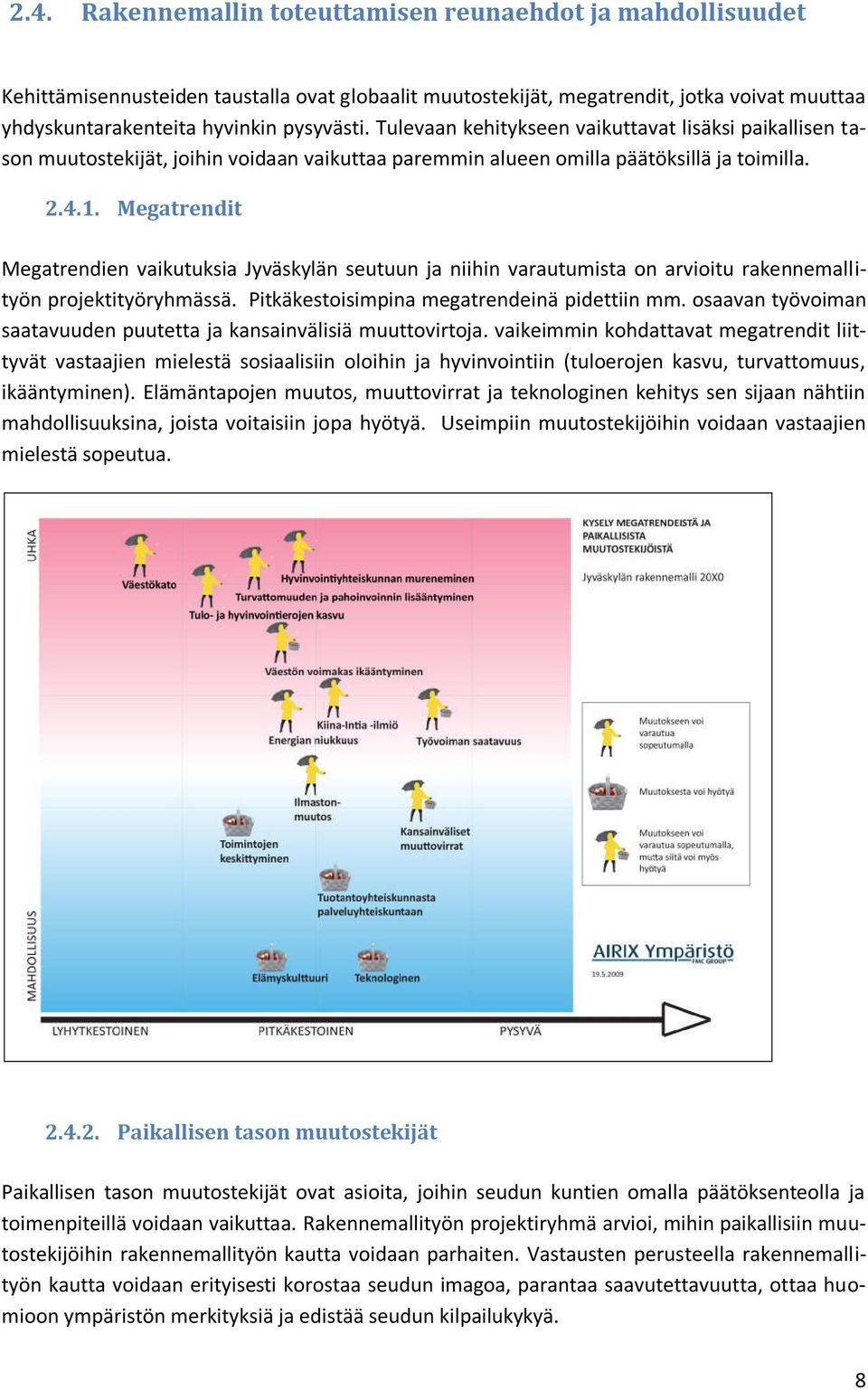 Megatrendit Megatrendien vaikutuksia Jyväskylän seutuun ja niihin varautumista on arvioitu rakennemallityön projektityöryhmässä. Pitkäkestoisimpina megatrendeinä pidettiin mm.