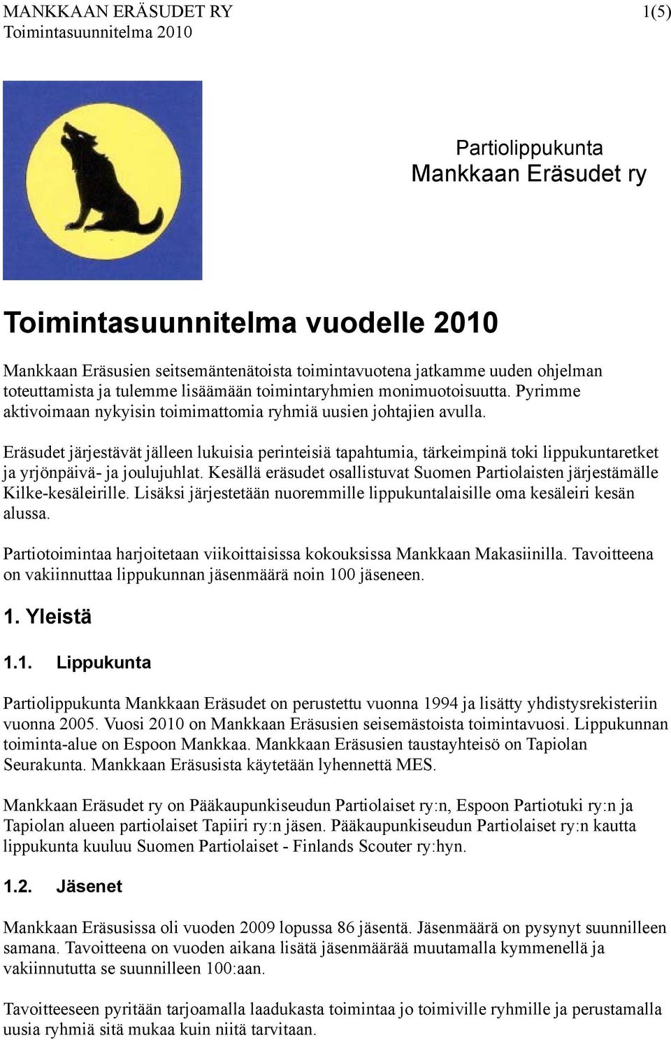 Eräsudet järjestävät jälleen lukuisia perinteisiä tapahtumia, tärkeimpinä toki lippukuntaretket ja yrjönpäivä- ja joulujuhlat.