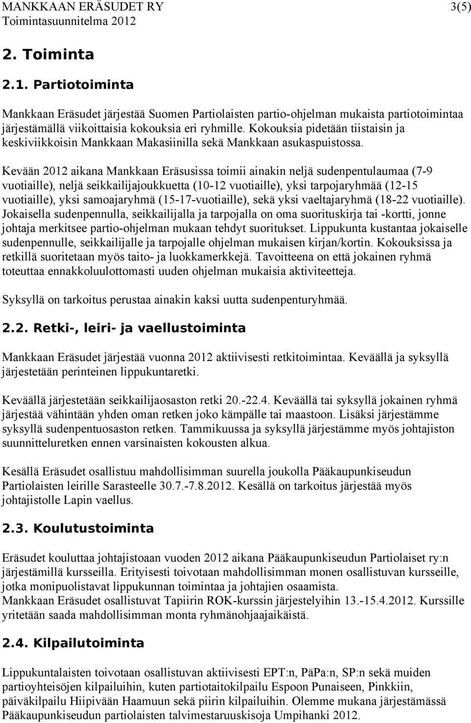 Kevään 2012 aikana Mankkaan Eräsusissa toimii ainakin neljä sudenpentulaumaa (7-9 vuotiaille), neljä seikkailijajoukkuetta (10-12 vuotiaille), yksi tarpojaryhmää (12-15 vuotiaille), yksi samoajaryhmä