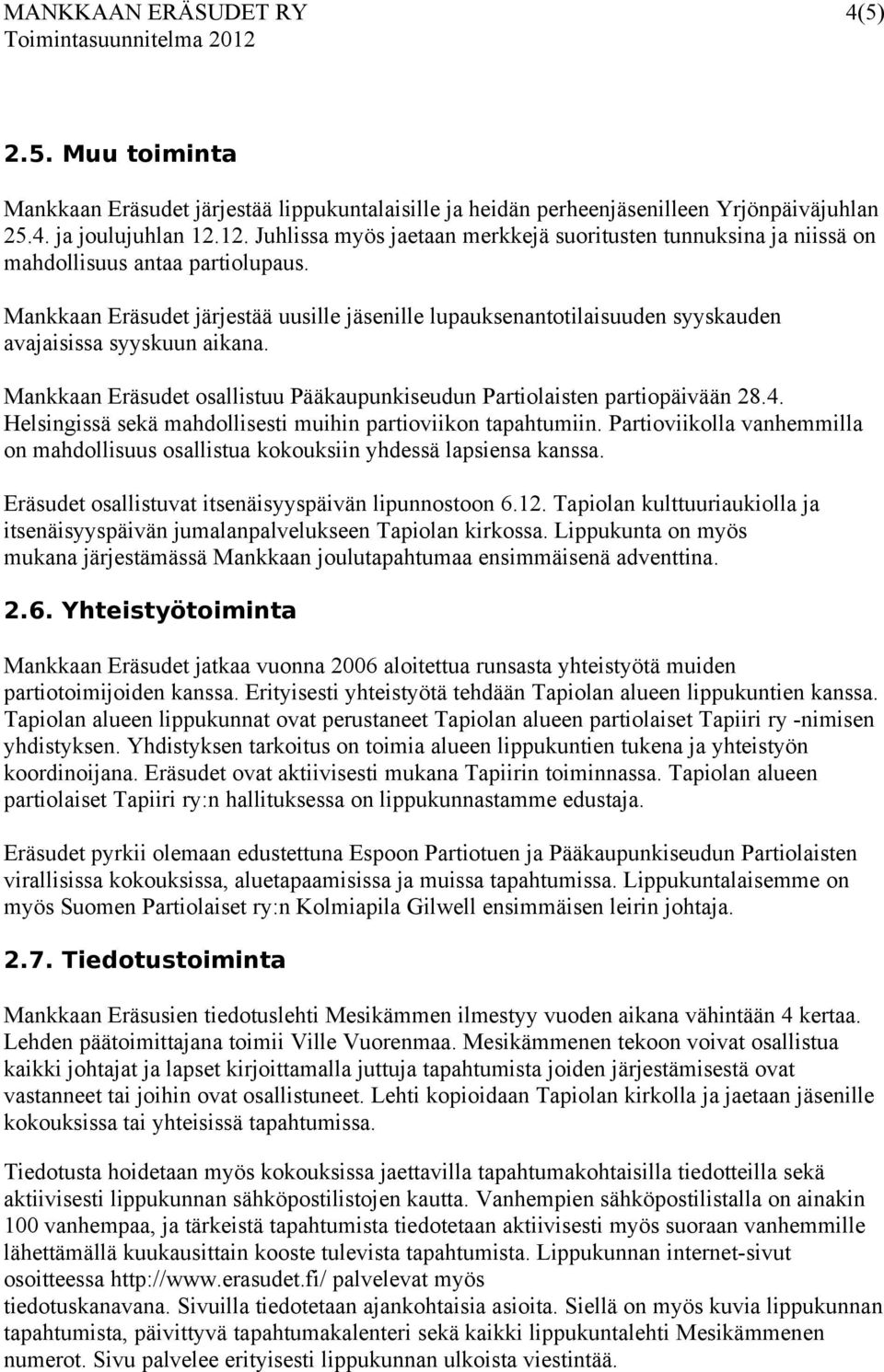 Mankkaan Eräsudet järjestää uusille jäsenille lupauksenantotilaisuuden syyskauden avajaisissa syyskuun aikana. Mankkaan Eräsudet osallistuu Pääkaupunkiseudun Partiolaisten partiopäivään 28.4.