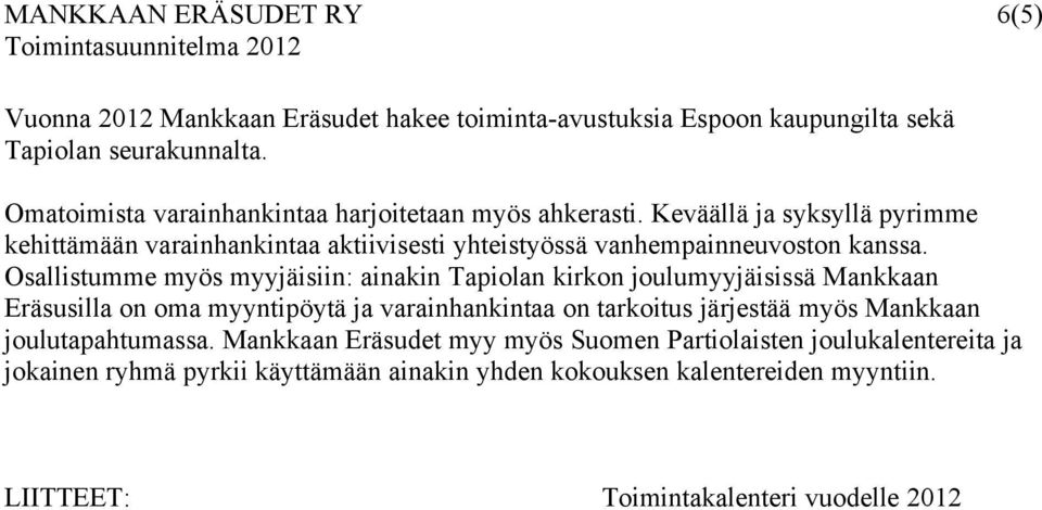 Osallistumme myös myyjäisiin: ainakin Tapiolan kirkon joulumyyjäisissä Mankkaan Eräsusilla on oma myyntipöytä ja varainhankintaa on tarkoitus järjestää myös Mankkaan