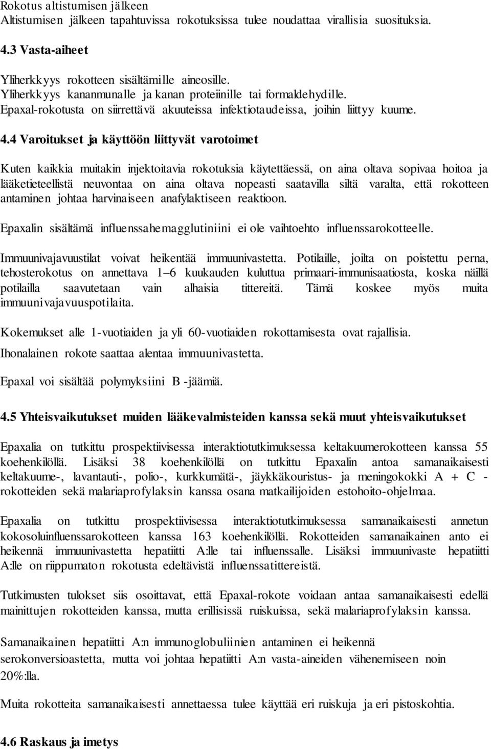 4 Varoitukset ja käyttöön liittyvät varotoimet Kuten kaikkia muitakin injektoitavia rokotuksia käytettäessä, on aina oltava sopivaa hoitoa ja lääketieteellistä neuvontaa on aina oltava nopeasti