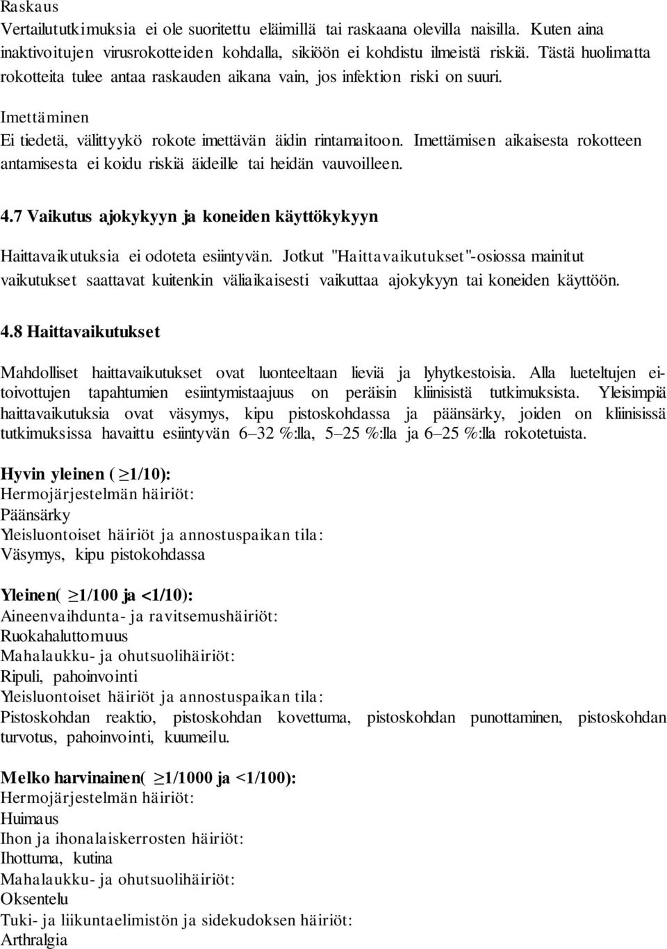 Imettämisen aikaisesta rokotteen antamisesta ei koidu riskiä äideille tai heidän vauvoilleen. 4.7 Vaikutus ajokykyyn ja koneiden käyttökykyyn Haittavaikutuksia ei odoteta esiintyvän.