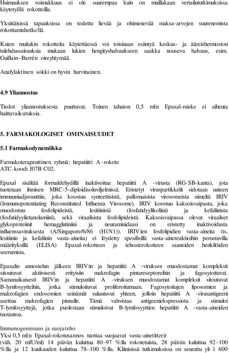 Kuten muitakin rokotteita käytettäessä voi toisinaan esiintyä keskus- ja ääreishermoston tulehdussairauksia mukaan lukien hengityshalvaukseen saakka nouseva halvaus, esim. Guillain Barrén oireyhtymää.