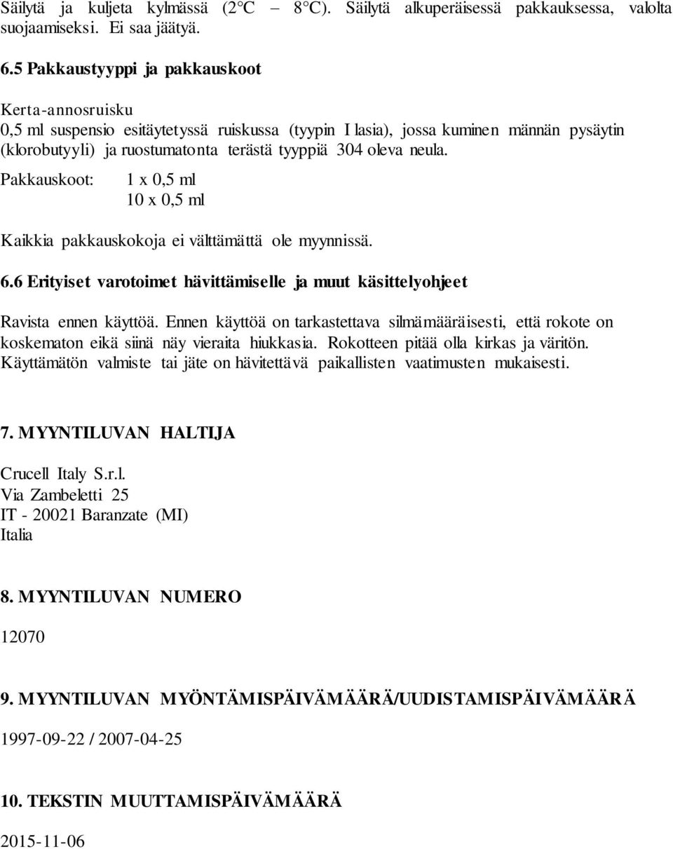 neula. Pakkauskoot: 1 x 0,5 ml 10 x 0,5 ml Kaikkia pakkauskokoja ei välttämättä ole myynnissä. 6.6 Erityiset varotoimet hävittämiselle ja muut käsittelyohjeet Ravista ennen käyttöä.