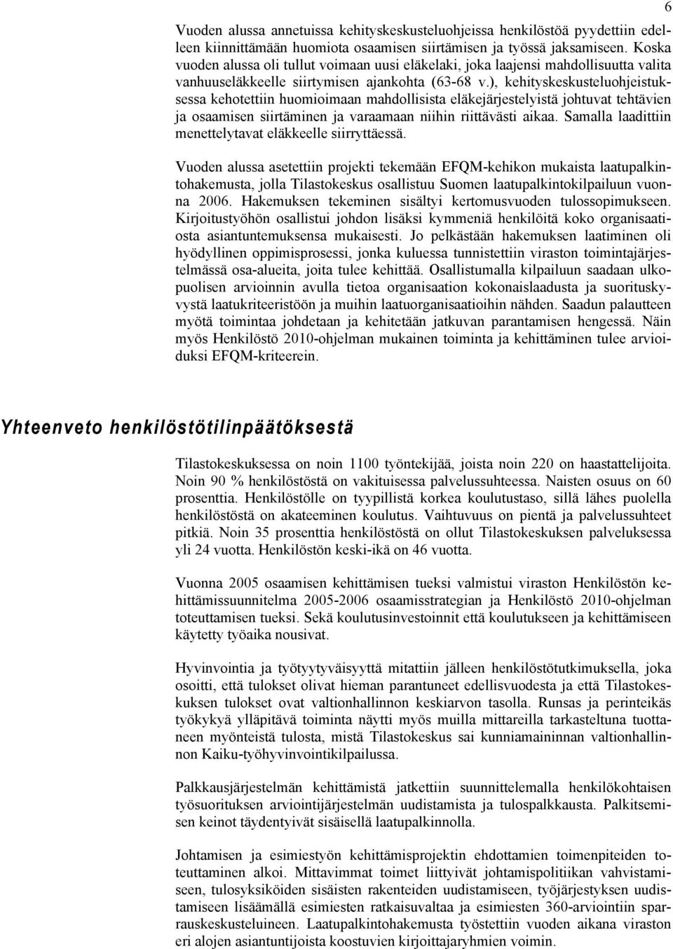 ), kehityskeskusteluohjeistuksessa kehotettiin huomioimaan mahdollisista eläkejärjestelyistä johtuvat tehtävien ja osaamisen siirtäminen ja varaamaan niihin riittävästi aikaa.