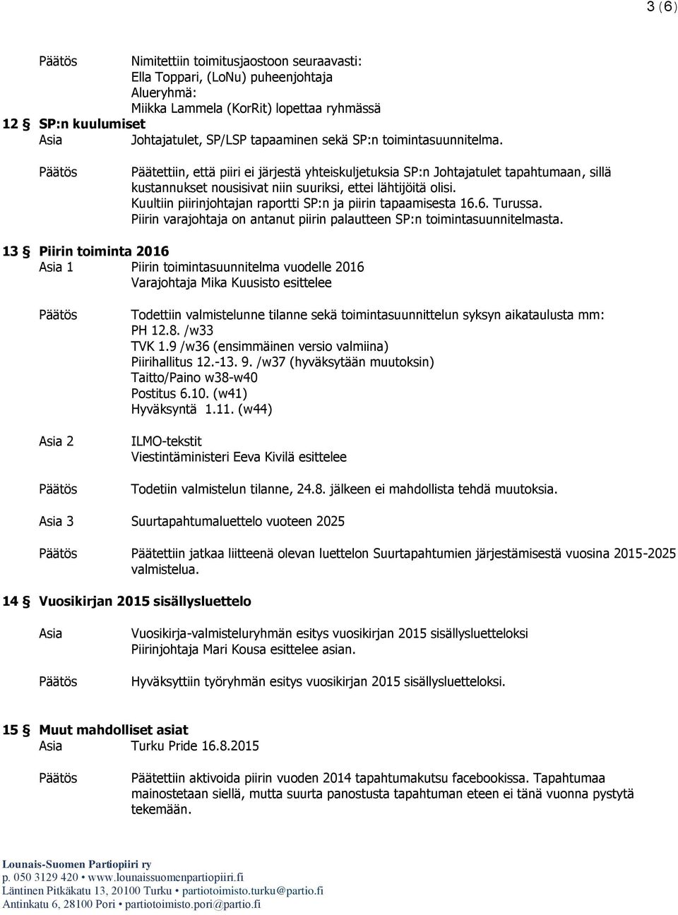 Kuultiin piirinjohtajan raportti SP:n ja piirin tapaamisesta 16.6. Turussa. Piirin varajohtaja on antanut piirin palautteen SP:n toimintasuunnitelmasta.