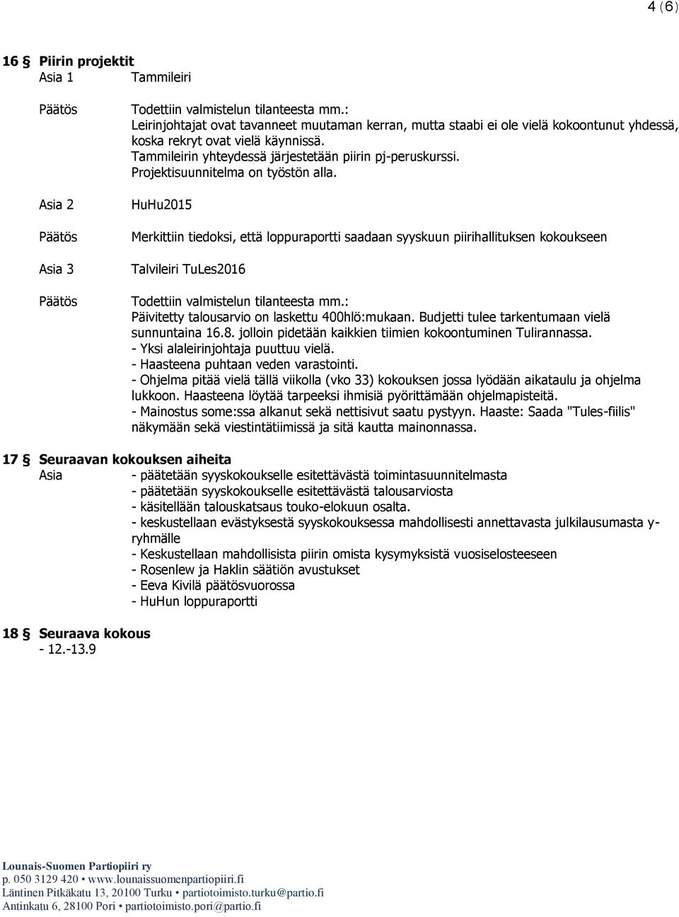 Projektisuunnitelma on työstön alla. HuHu2015 Merkittiin tiedoksi, että loppuraportti saadaan syyskuun piirihallituksen kokoukseen Talvileiri TuLes2016 Todettiin valmistelun tilanteesta mm.