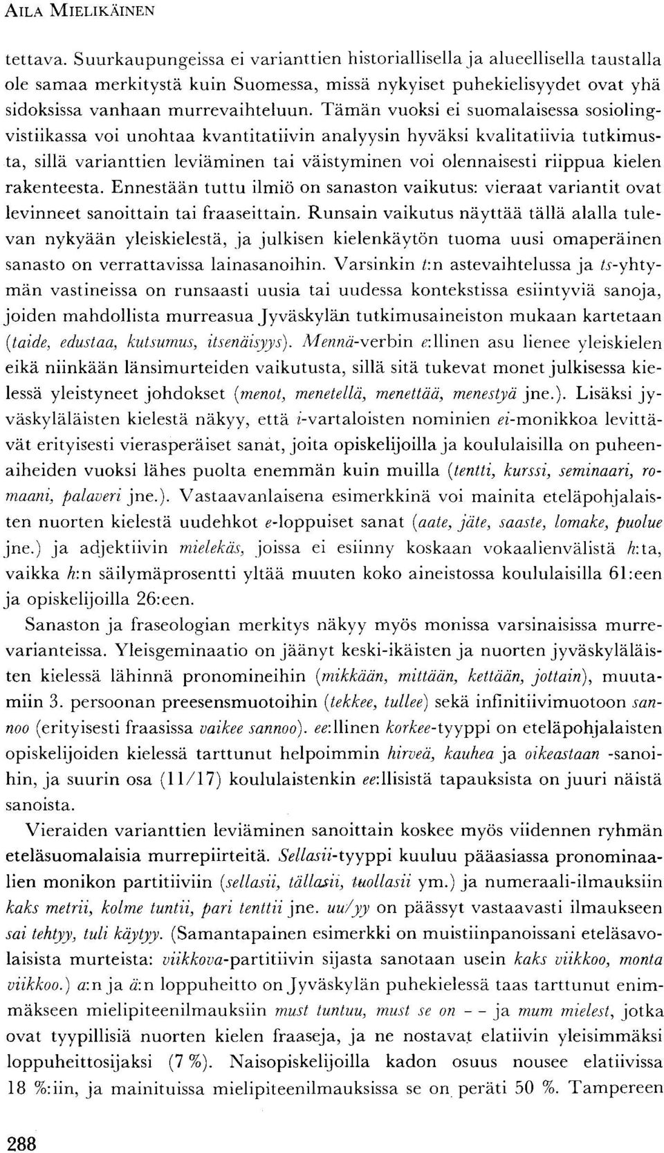 Tämän vuoksi ei suomalaisessa sosiolingvistiikassa voi unohtaa kvantitatiivin analyysin hyväksi kvalitatiivia tutkimusta, sillä varianttien leviäminen tai väistyminen voi olennaisesti riippua kielen