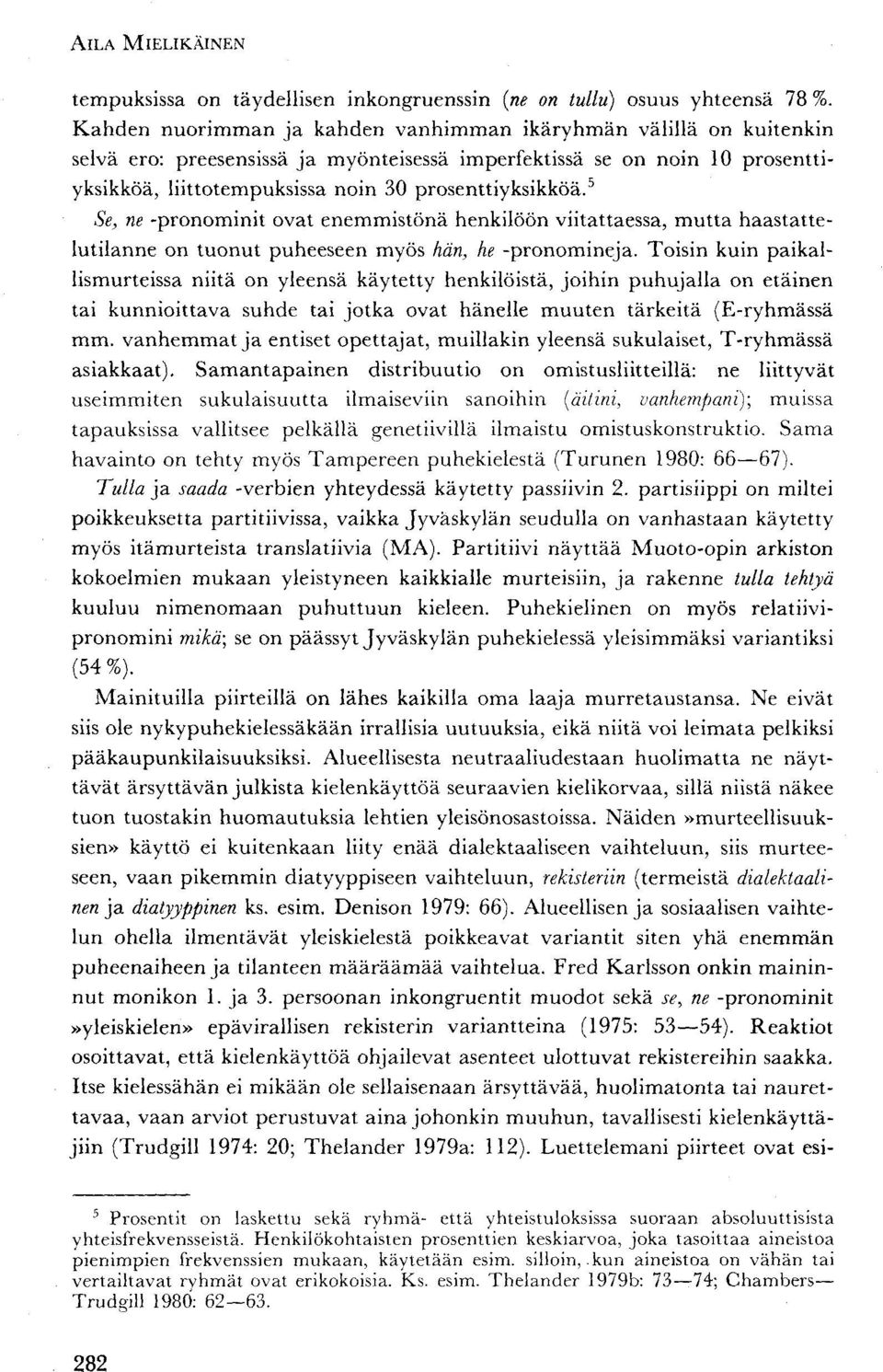 5 Se, ne -pronominit ovat enemmistönä henkilöön viitattaessa, mutta haastattelutilanne on tuonut puheeseen myös hän, he -pronomineja.