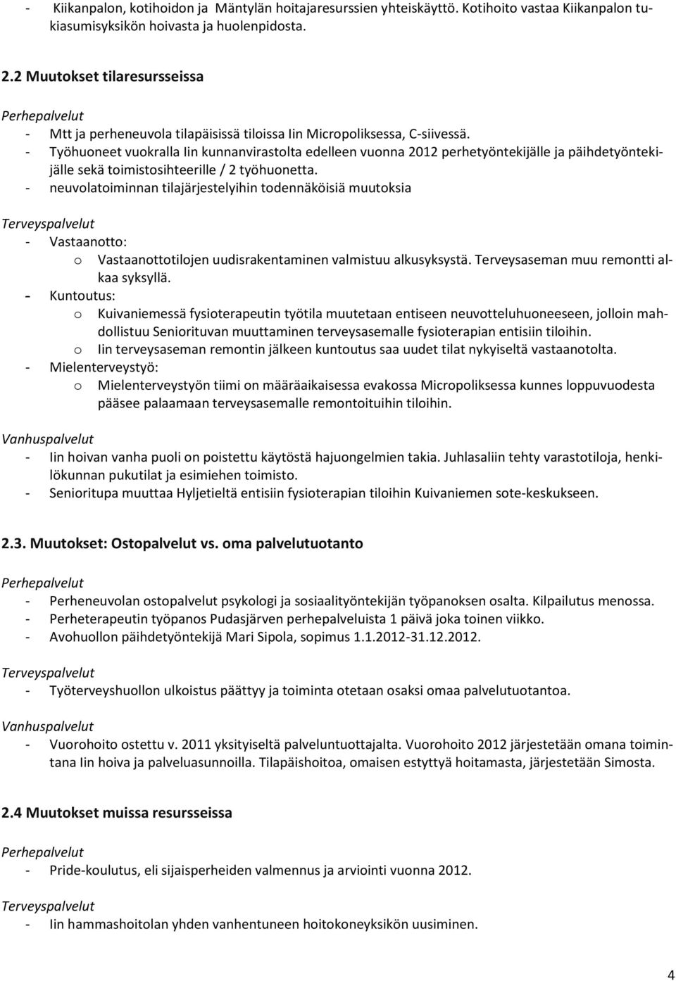 - Työhuoneet vuokralla Iin kunnanvirastolta edelleen vuonna 2012 perhetyöntekijälle ja päihdetyöntekijälle sekä toimistosihteerille / 2 työhuonetta.