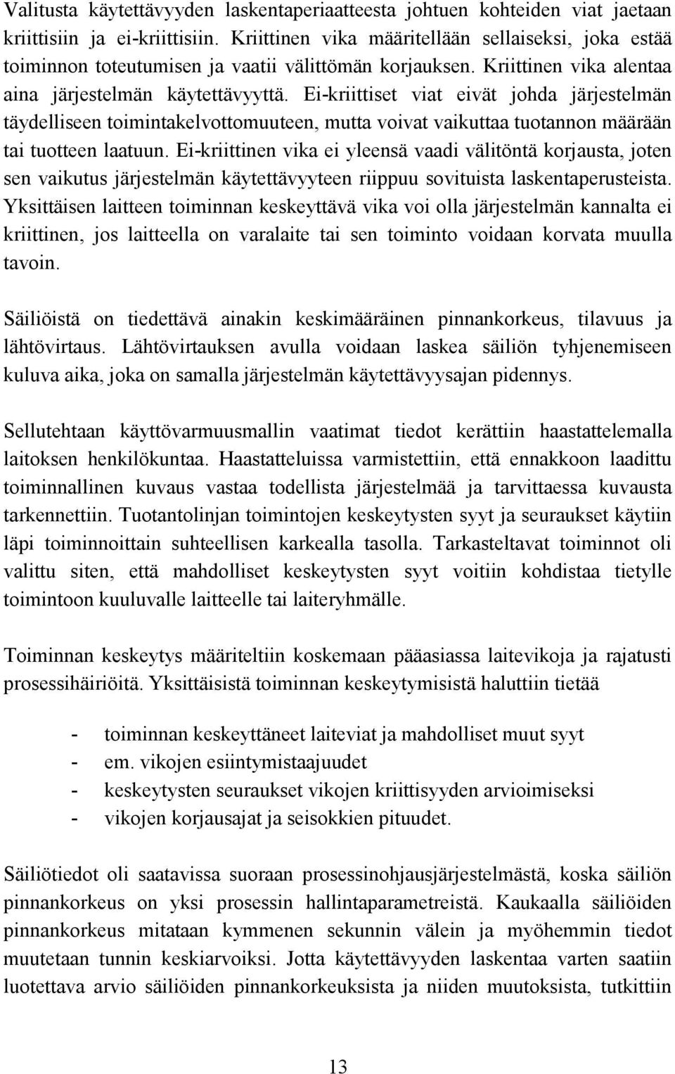 Ei-kriittiset viat eivät johda järjestelmän täydelliseen toimintakelvottomuuteen, mutta voivat vaikuttaa tuotannon määrään tai tuotteen laatuun.