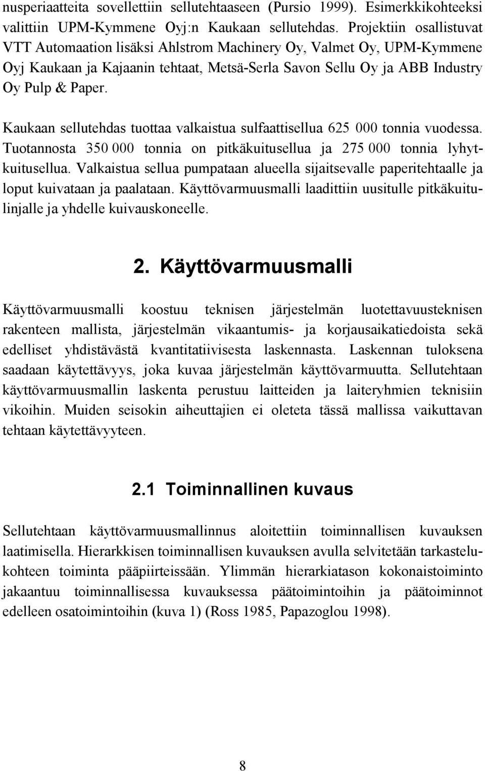 Kaukaan sellutehdas tuottaa valkaistua sulfaattisellua 625 000 tonnia vuodessa. Tuotannosta 350 000 tonnia on pitkäkuitusellua ja 275 000 tonnia lyhytkuitusellua.