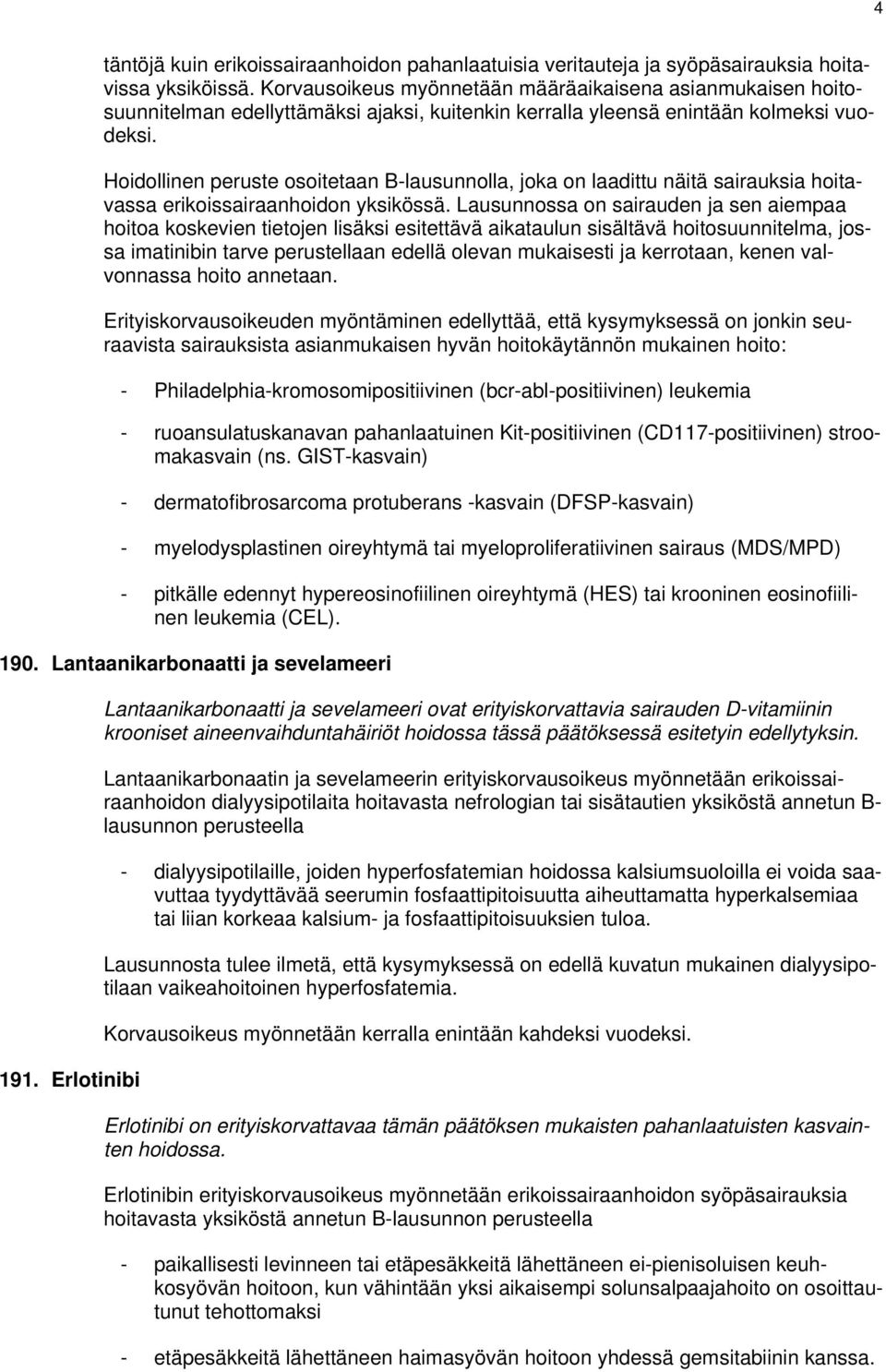 Hoidollinen peruste osoitetaan B-lausunnolla, joka on laadittu näitä sairauksia hoitavassa erikoissairaanhoidon yksikössä.