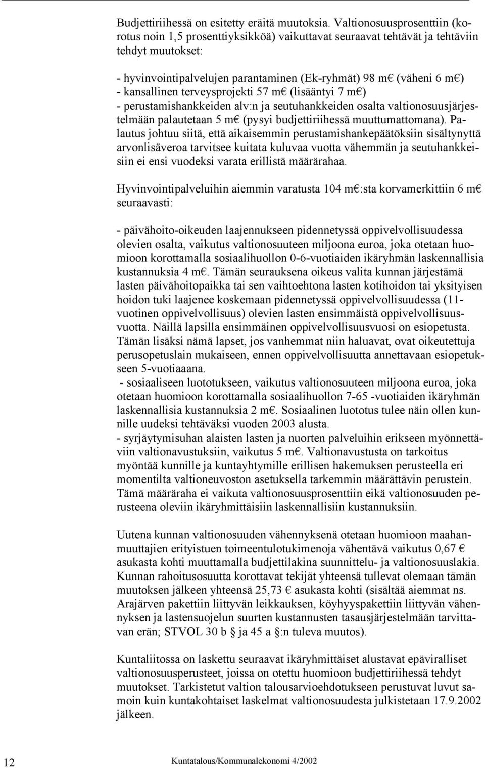 kansallinen terveysprojekti 57 m (lisääntyi 7 m ) - perustamishankkeiden alv:n ja seutuhankkeiden osalta valtionosuusjärjestelmään palautetaan 5 m (pysyi budjettiriihessä muuttumattomana).
