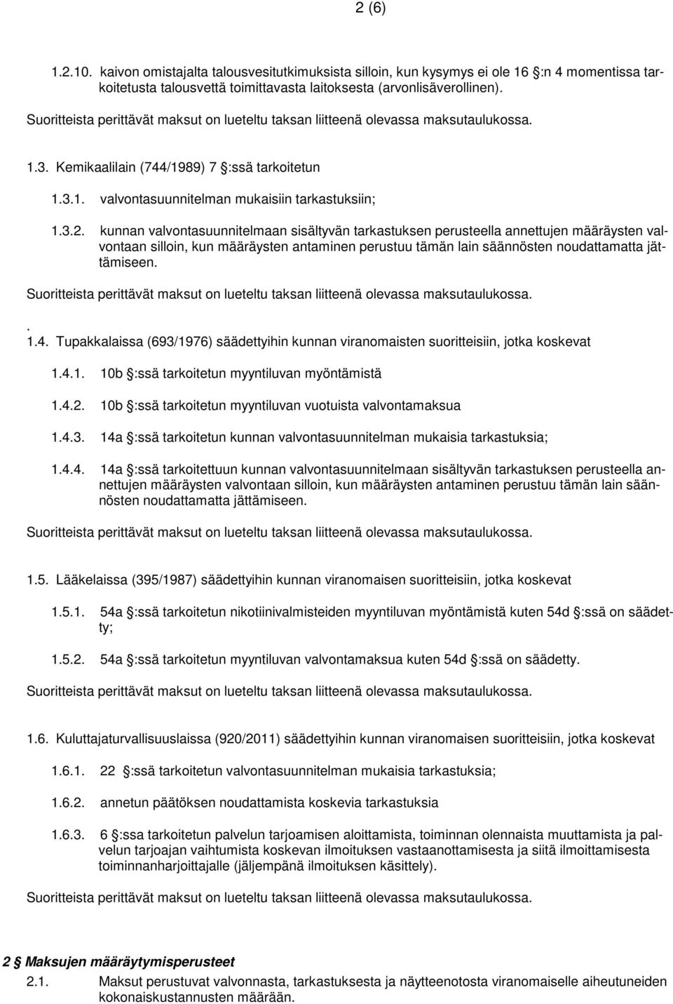 kunnan valvontasuunnitelmaan sisältyvän tarkastuksen perusteella annettujen määräysten valvontaan silloin, kun määräysten antaminen perustuu tämän lain säännösten noudattamatta jättämiseen.. 1.4.