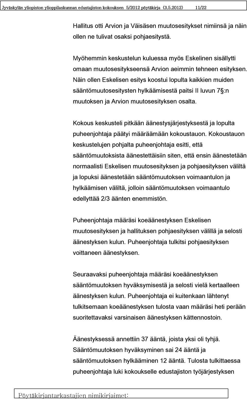 Näin ollen Eskelisen esitys koostui lopulta kaikkien muiden sääntömuutosesitysten hylkäämisestä paitsi II luvun 7 :n muutoksen ja Arvion muutosesityksen osalta.