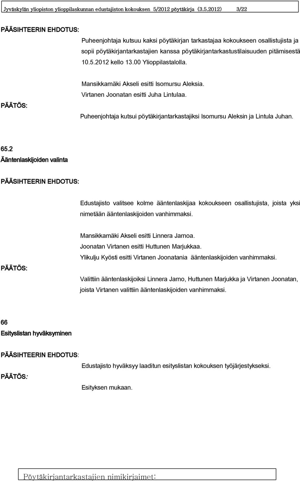2012) 3/22 PÄÄSIHTEERIN EHDOTUS: Puheenjohtaja kutsuu kaksi pöytäkirjan tarkastajaa kokoukseen osallistujista ja sopii pöytäkirjantarkastajien kanssa pöytäkirjantarkastustilaisuuden pitämisestä 10.5.