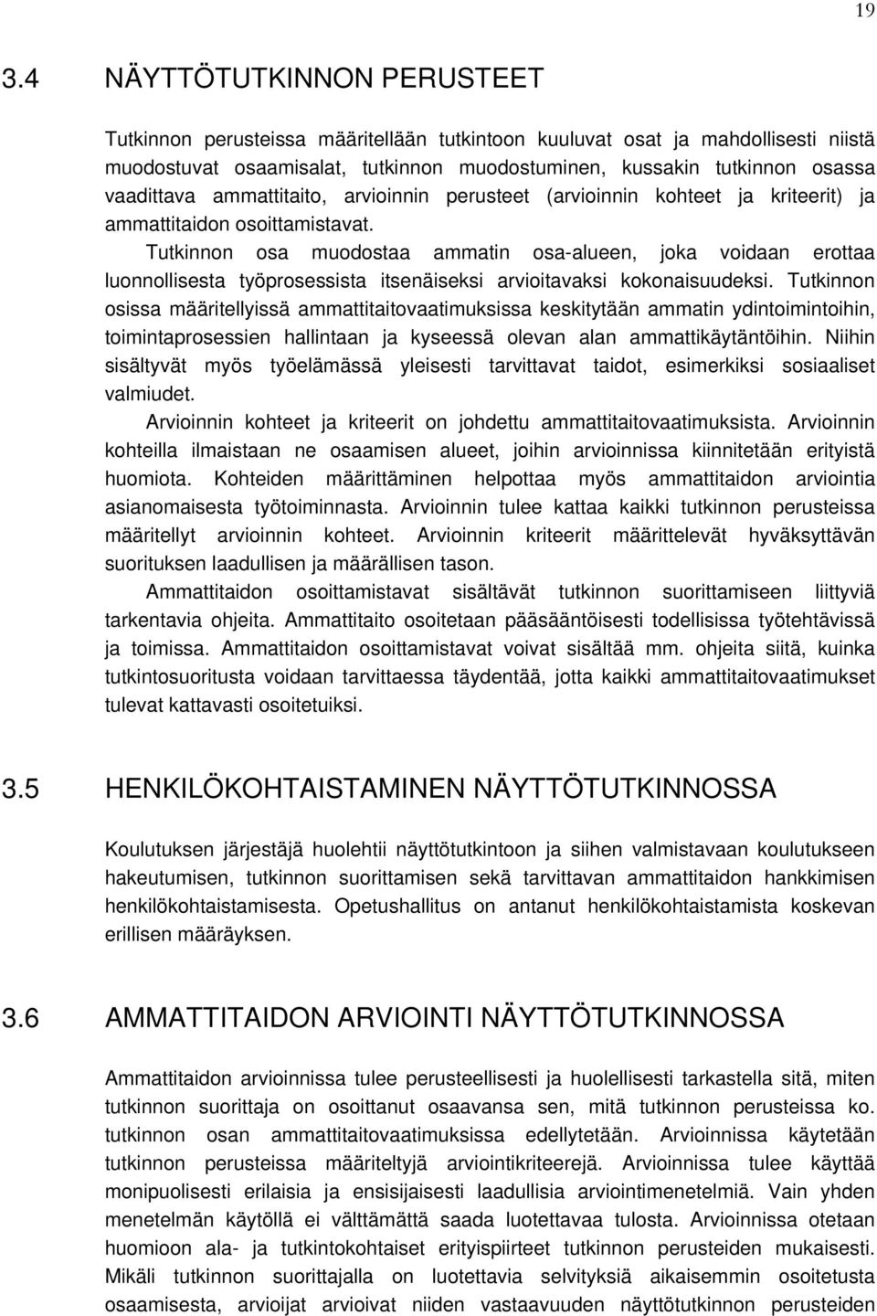 Tutkinnon osa muodostaa ammatin osa-alueen, joka voidaan erottaa luonnollisesta työprosessista itsenäiseksi arvioitavaksi kokonaisuudeksi.