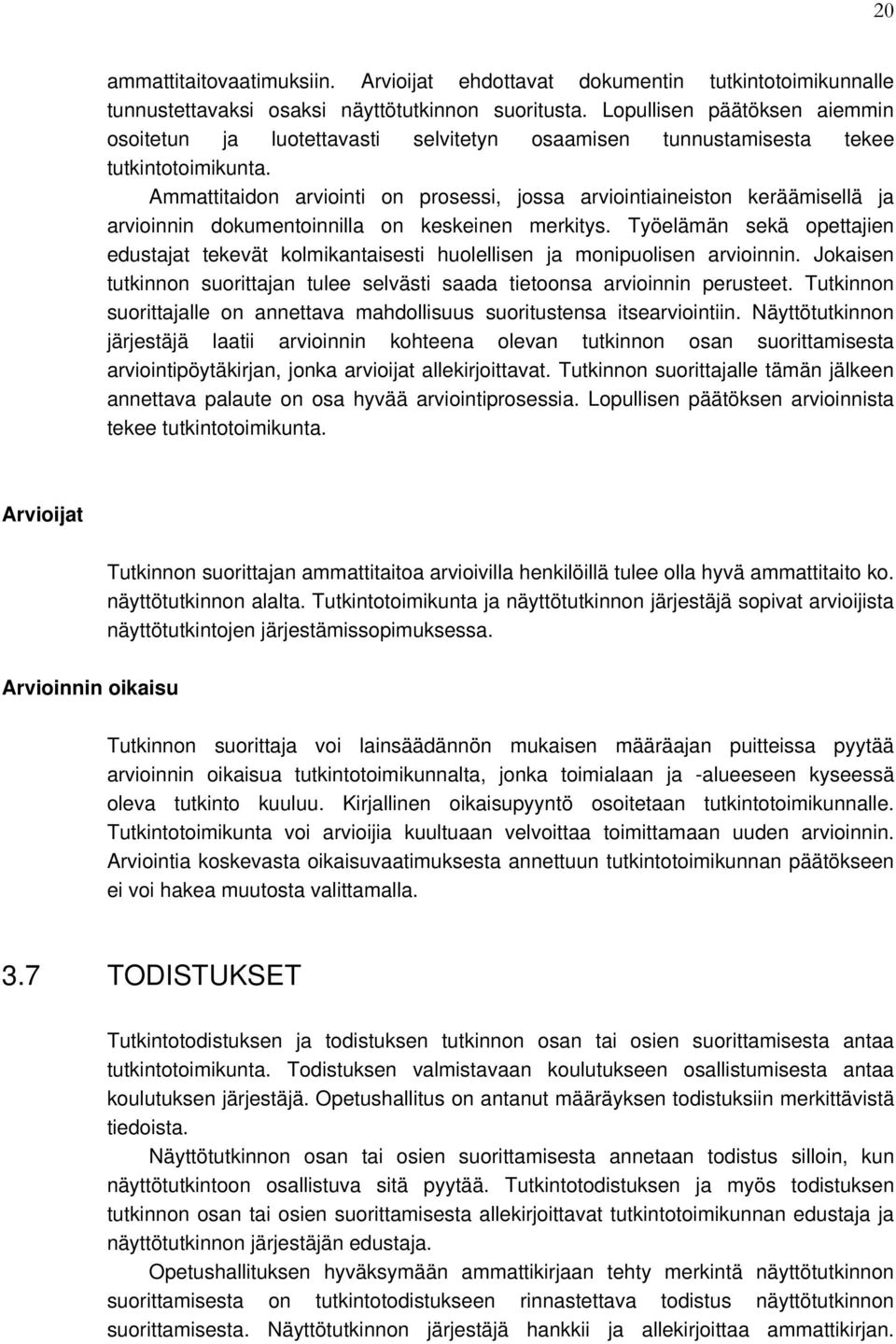 Ammattitaidon arviointi on prosessi, jossa arviointiaineiston keräämisellä ja arvioinnin dokumentoinnilla on keskeinen merkitys.