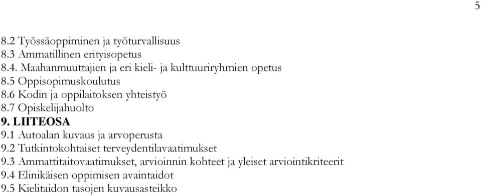 6 Kodin ja oppilaitoksen yhteistyö 8.7 Opiskelijahuolto 9. LIITEOSA 9.1 Autoalan kuvaus ja arvoperusta 9.