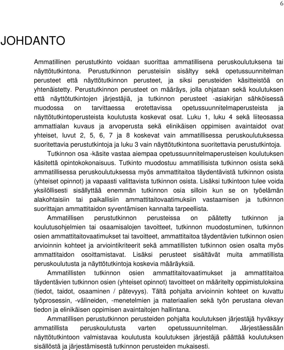 Perustutkinnon perusteet on määräys, jolla ohjataan sekä koulutuksen että näyttötutkintojen järjestäjiä, ja tutkinnon perusteet -asiakirjan sähköisessä muodossa on tarvittaessa erotettavissa