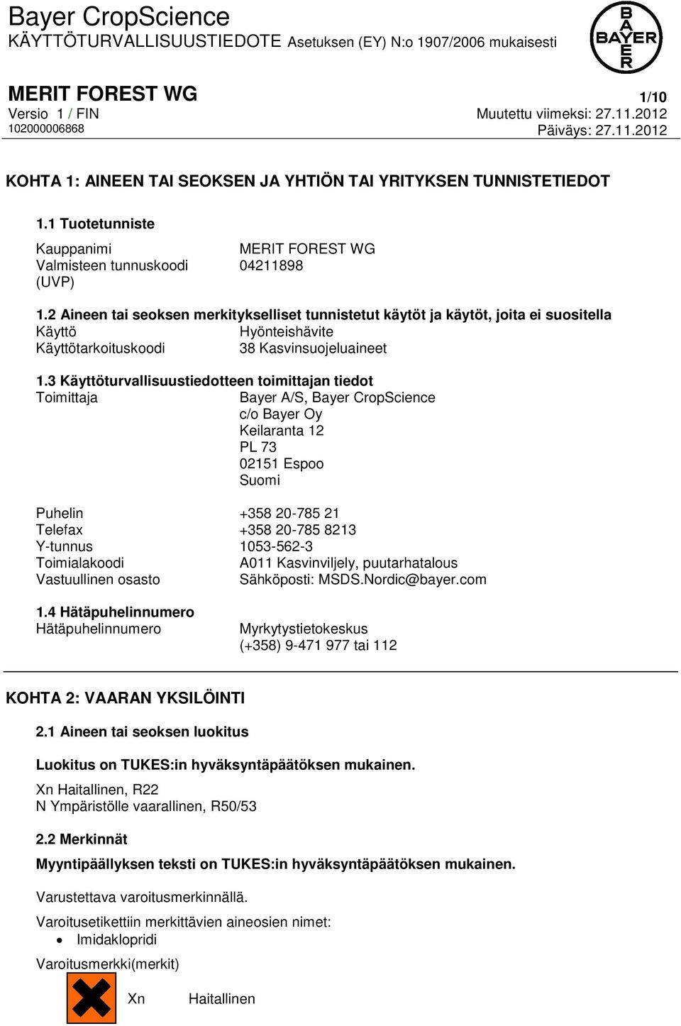 3 Käyttöturvallisuustiedotteen toimittajan tiedot Toimittaja Bayer A/S, Bayer CropScience c/o Bayer Oy Keilaranta 12 PL 73 02151 Espoo Suomi Puhelin +358 20-785 21 Telefax +358 20-785 8213 Y-tunnus