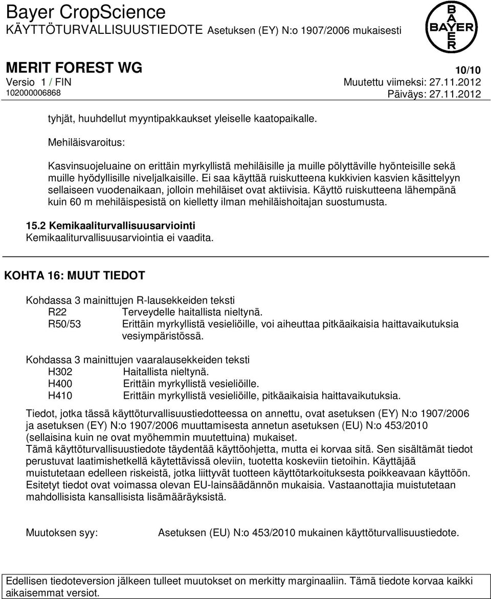 Ei saa käyttää ruiskutteena kukkivien kasvien käsittelyyn sellaiseen vuodenaikaan, jolloin mehiläiset ovat aktiivisia.