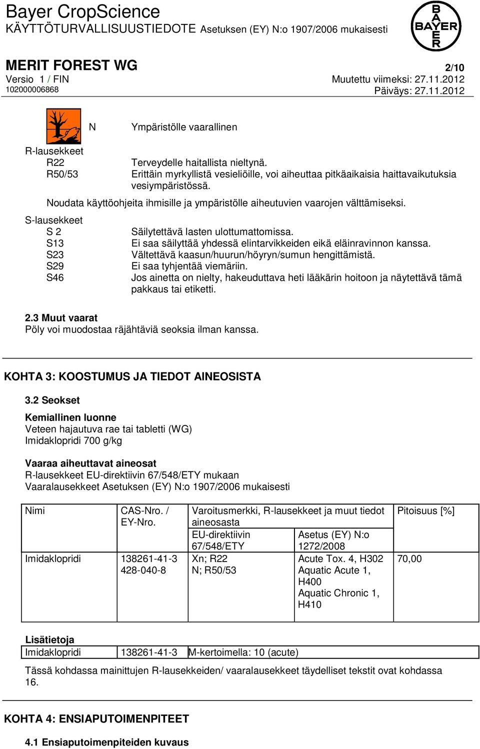 S-lausekkeet S 2 S13 S23 S29 S46 Säilytettävä lasten ulottumattomissa. Ei saa säilyttää yhdessä elintarvikkeiden eikä eläinravinnon kanssa. Vältettävä kaasun/huurun/höyryn/sumun hengittämistä.