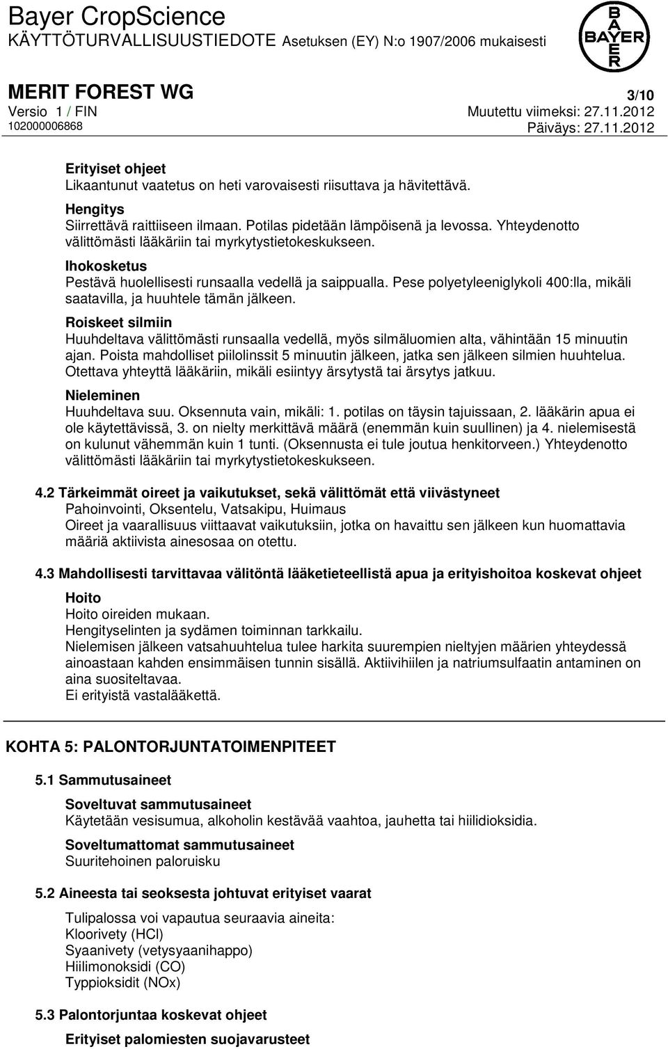 Pese polyetyleeniglykoli 400:lla, mikäli saatavilla, ja huuhtele tämän jälkeen. Roiskeet silmiin Huuhdeltava välittömästi runsaalla vedellä, myös silmäluomien alta, vähintään 15 minuutin ajan.