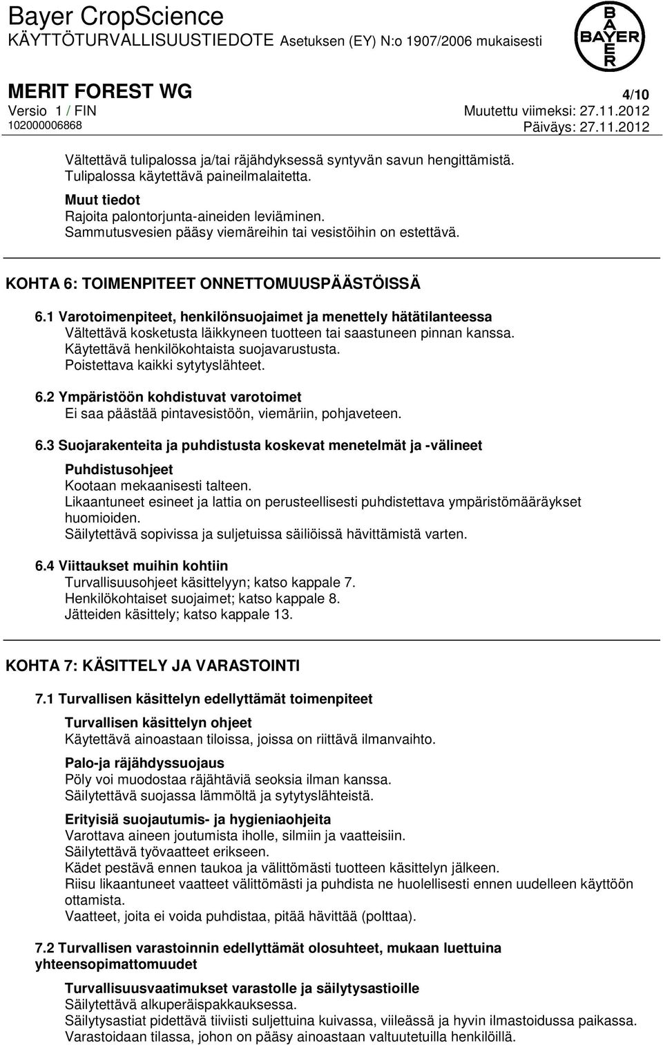 1 Varotoimenpiteet, henkilönsuojaimet ja menettely hätätilanteessa Vältettävä kosketusta läikkyneen tuotteen tai saastuneen pinnan kanssa. Käytettävä henkilökohtaista suojavarustusta.