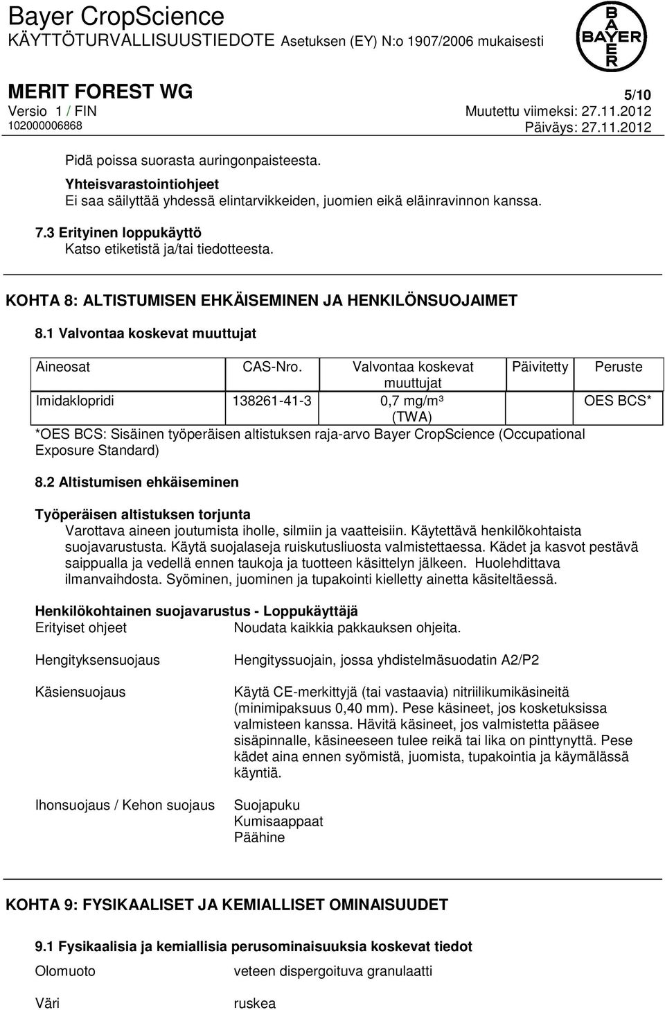 Valvontaa koskevat Päivitetty Peruste muuttujat Imidaklopridi 138261-41-3 0,7 mg/m³ OES BCS* (TWA) *OES BCS: Sisäinen työperäisen altistuksen raja-arvo Bayer CropScience (Occupational Exposure